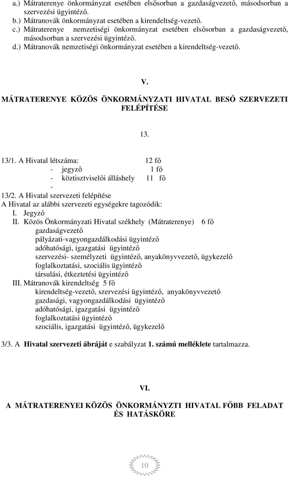 MÁTRATERENYE KÖZÖS ÖNKORMÁNYZATI HIVATAL BESŐ SZERVEZETI FELÉPÍTÉSE 13. 13/1. A Hivatal létszáma: 12 fő - jegyző 1 fő - köztisztviselői álláshely 11 fő - 13/2.