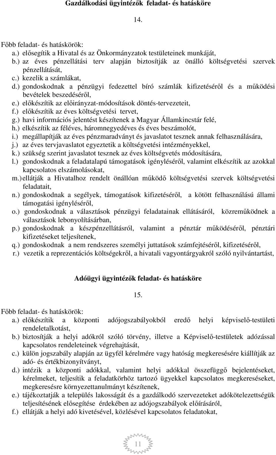 ) gondoskodnak a pénzügyi fedezettel bíró számlák kifizetéséről és a működési bevételek beszedéséről, e.) előkészítik az előirányzat-módosítások döntés-tervezeteit, f.