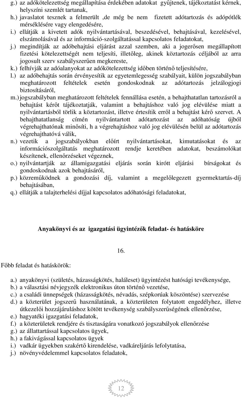 ) ellátják a kivetett adók nyilvántartásával, beszedésével, behajtásával, kezelésével, elszámolásával és az információ-szolgáltatással kapcsolatos feladatokat, j.