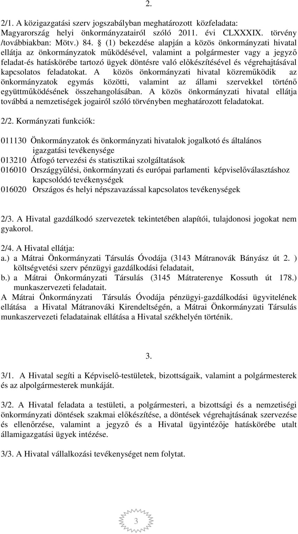 végrehajtásával kapcsolatos feladatokat. A közös önkormányzati hivatal közreműködik az önkormányzatok egymás közötti, valamint az állami szervekkel történő együttműködésének összehangolásában.