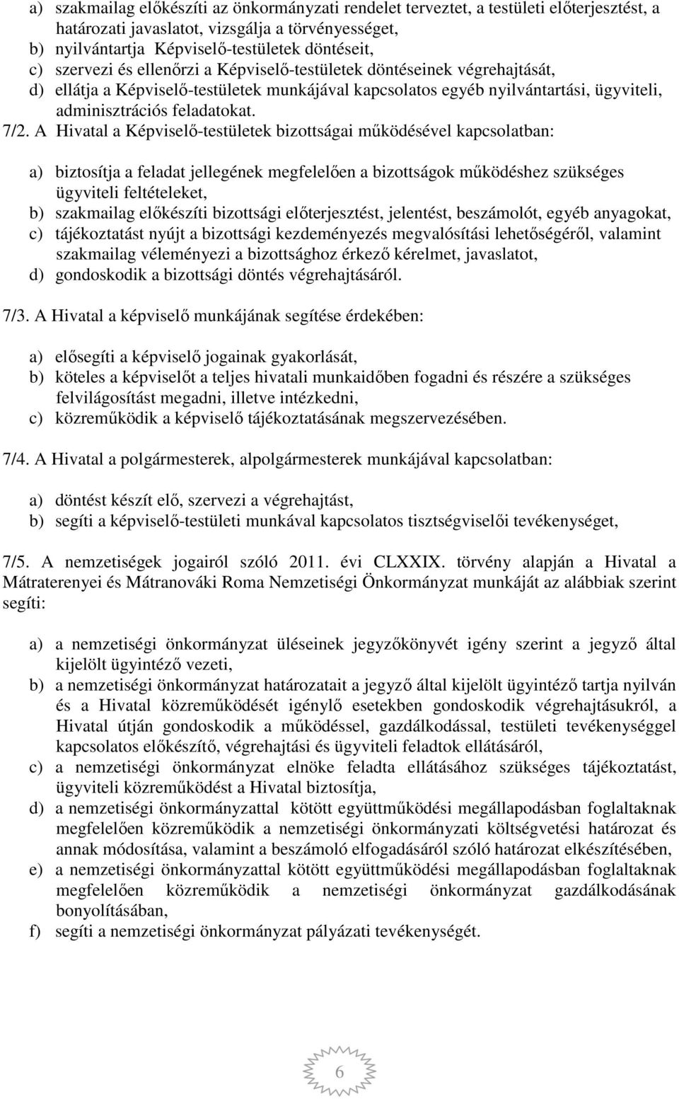 A Hivatal a Képviselő-testületek bizottságai működésével kapcsolatban: a) biztosítja a feladat jellegének megfelelően a bizottságok működéshez szükséges ügyviteli feltételeket, b) szakmailag