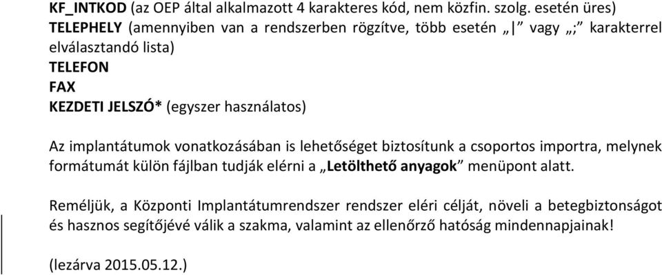 (egyszer használatos) Az implantátumok vonatkozásában is lehetőséget biztosítunk a csoportos importra, melynek formátumát külön fájlban tudják elérni