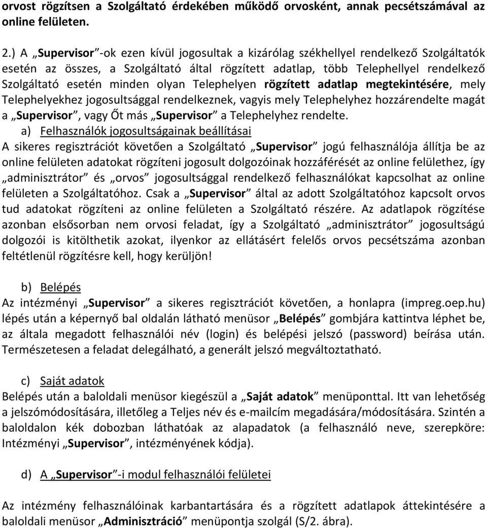 minden olyan Telephelyen rögzített adatlap megtekintésére, mely Telephelyekhez jogosultsággal rendelkeznek, vagyis mely Telephelyhez hozzárendelte magát a Supervisor, vagy Őt más Supervisor a