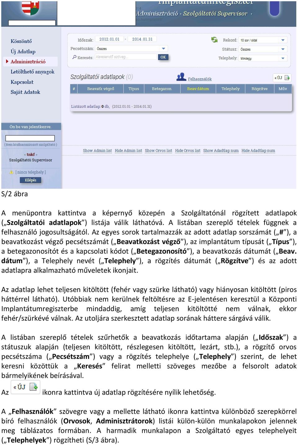 Az egyes sorok tartalmazzák az adott adatlap sorszámát ( # ), a beavatkozást végző pecsétszámát ( Beavatkozást végző ), az implantátum típusát ( Típus ), a betegazonosítót és a kapcsolati kódot (