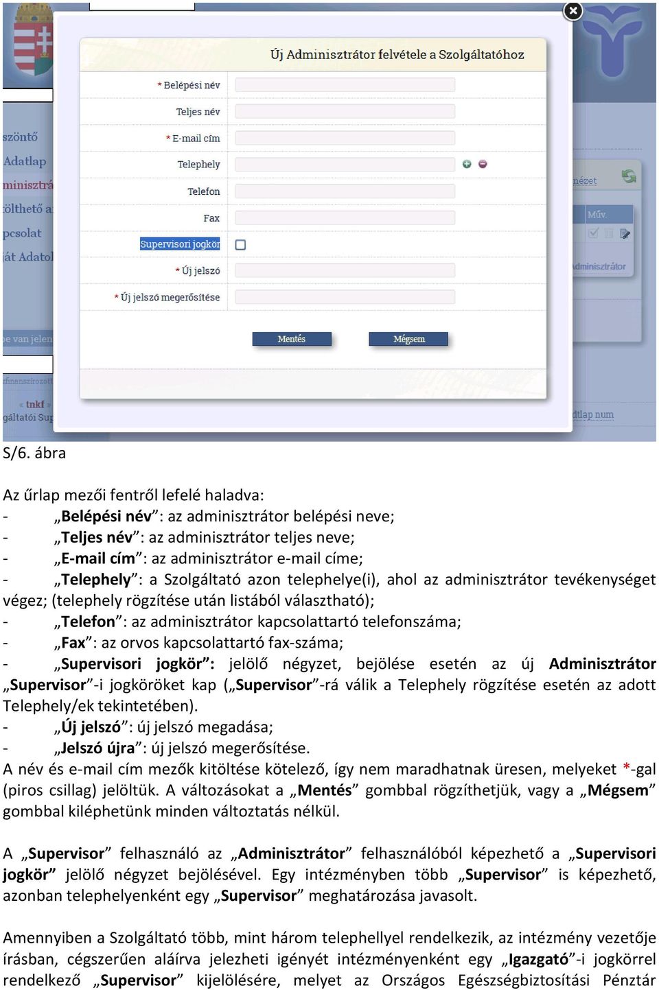 Fax : az orvos kapcsolattartó fax-száma; - Supervisori jogkör : jelölő négyzet, bejölése esetén az új Adminisztrátor Supervisor -i jogköröket kap ( Supervisor -rá válik a Telephely rögzítése esetén