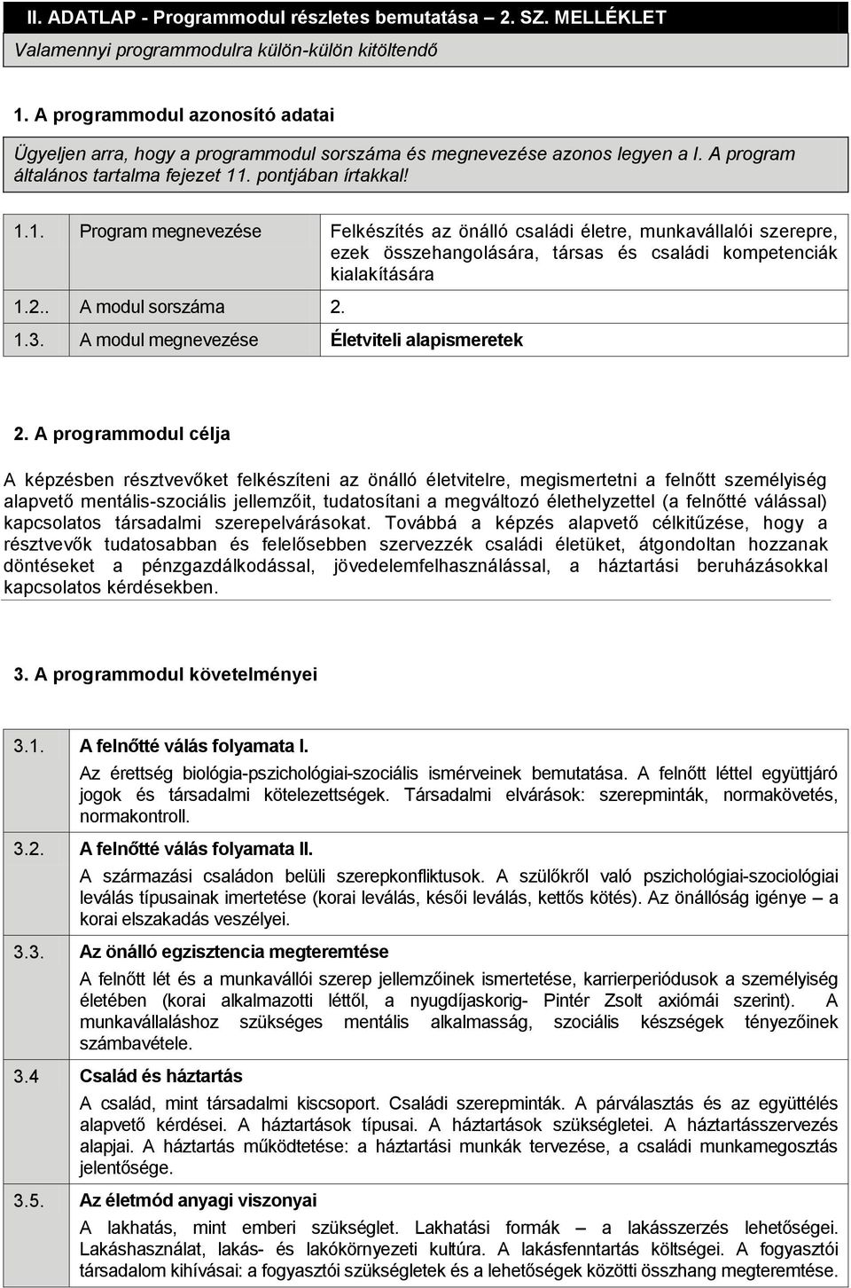 . pontjában írtakkal! 1.1. Program megnevezése Felkészítés az önálló családi életre, munkavállalói szerepre, ezek összehangolására, társas és családi kompetenciák kialakítására 1.2.