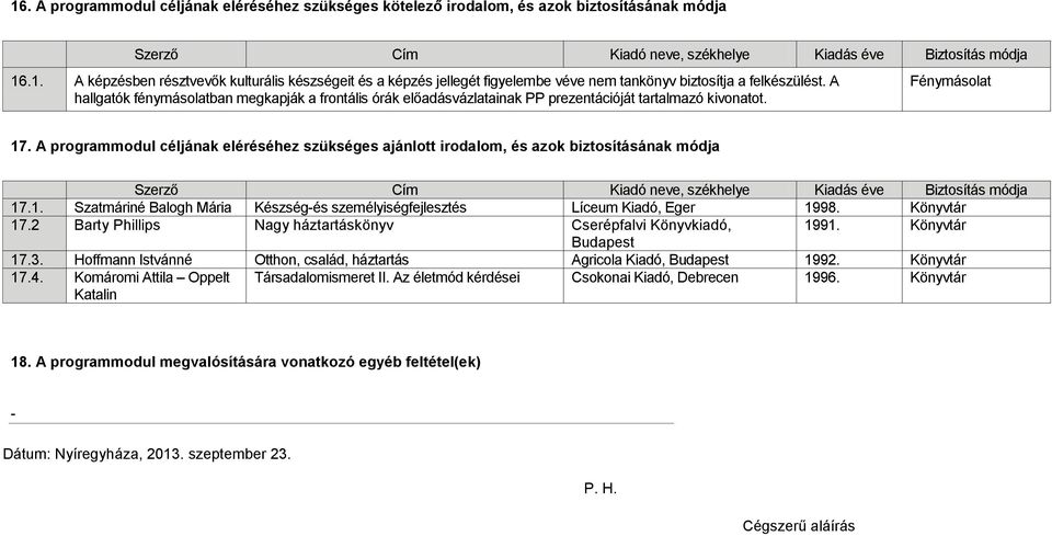 A programmodul céljának eléréséhez szükséges ajánlott irodalom, és azok biztosításának módja Szerző Cím Kiadó neve, székhelye Kiadás éve Biztosítás módja 17