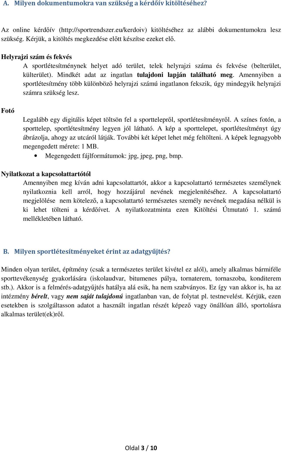 Mindkét adat az ingatlan tulajdoni lapján található meg. Amennyiben a sportlétesítmény több különböző helyrajzi számú ingatlanon fekszik, úgy mindegyik helyrajzi számra szükség lesz.