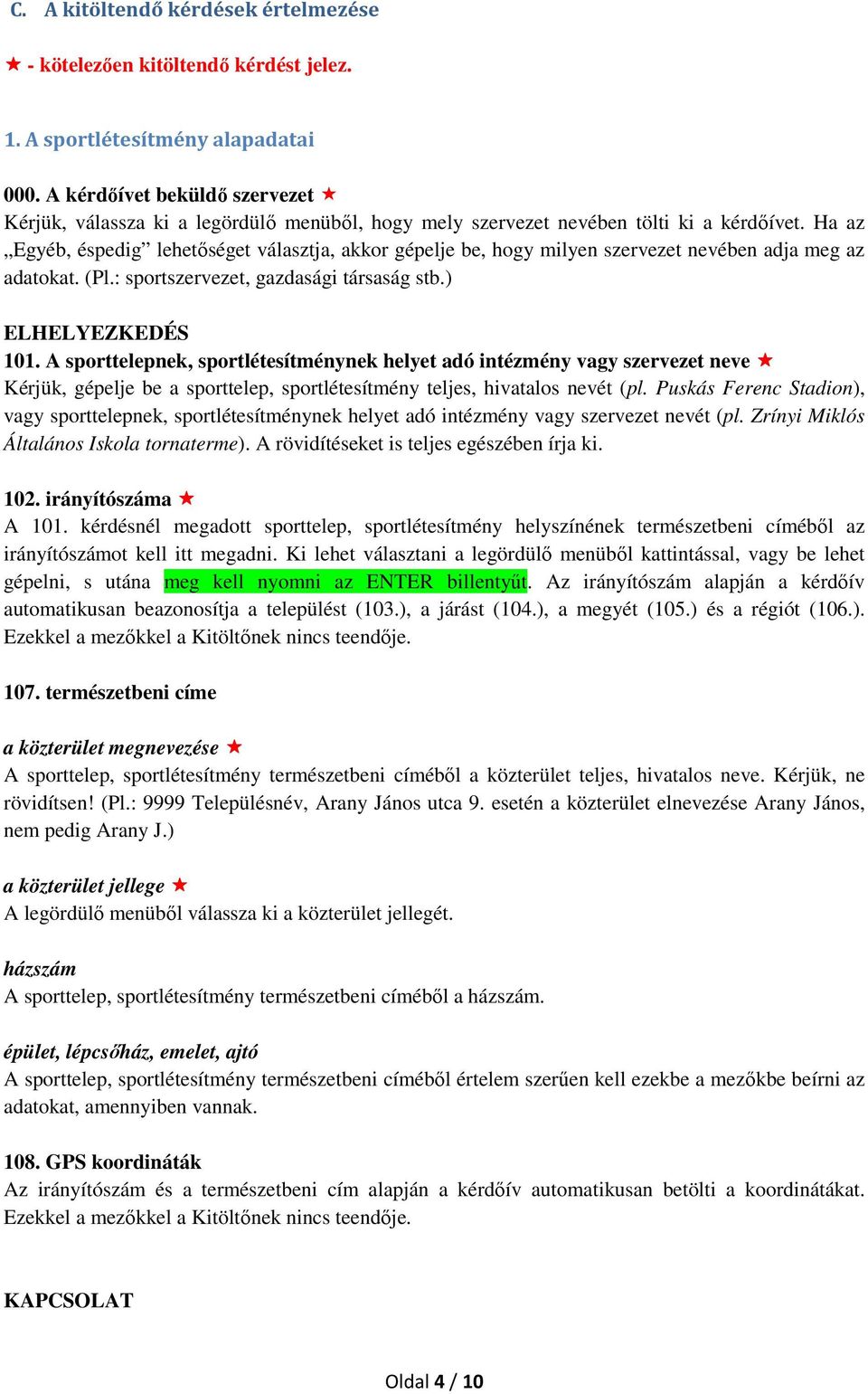 Ha az Egyéb, éspedig lehetőséget választja, akkor gépelje be, hogy milyen szervezet nevében adja meg az adatokat. (Pl.: sportszervezet, gazdasági társaság stb.) ELHELYEZKEDÉS 101.