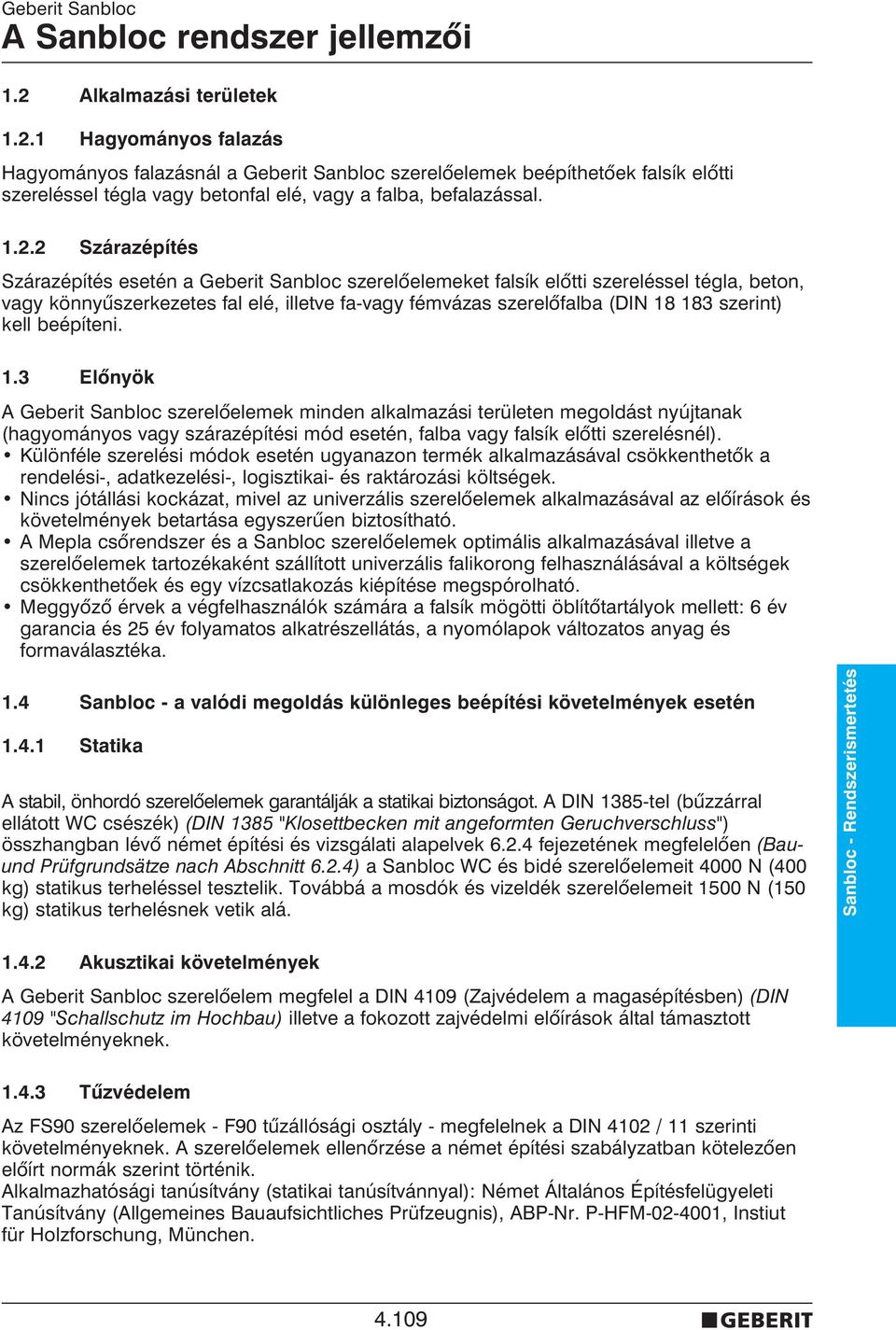 1 Hagyományos falazás Hagyományos falazásnál a Geberit Sanbloc szerelõelemek beépíthetõek falsík elõtti szereléssel tégla vagy betonfal elé, vagy a falba, befalazással. 1.2.