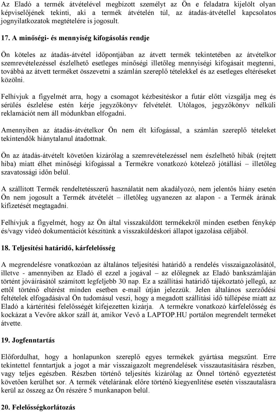 A minőségi- és mennyiség kifogásolás rendje Ön köteles az átadás-átvétel időpontjában az átvett termék tekintetében az átvételkor szemrevételezéssel észlelhető esetleges minőségi illetőleg mennyiségi