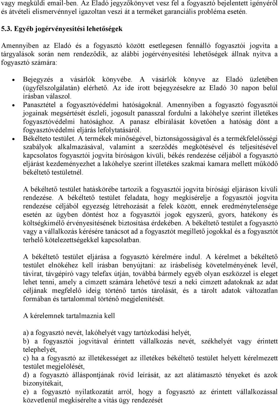 nyitva a fogyasztó számára: Bejegyzés a vásárlók könyvébe. A vásárlók könyve az Eladó üzletében (ügyfélszolgálatán) elérhető. Az ide írott bejegyzésekre az Eladó 30 napon belül írásban válaszol.