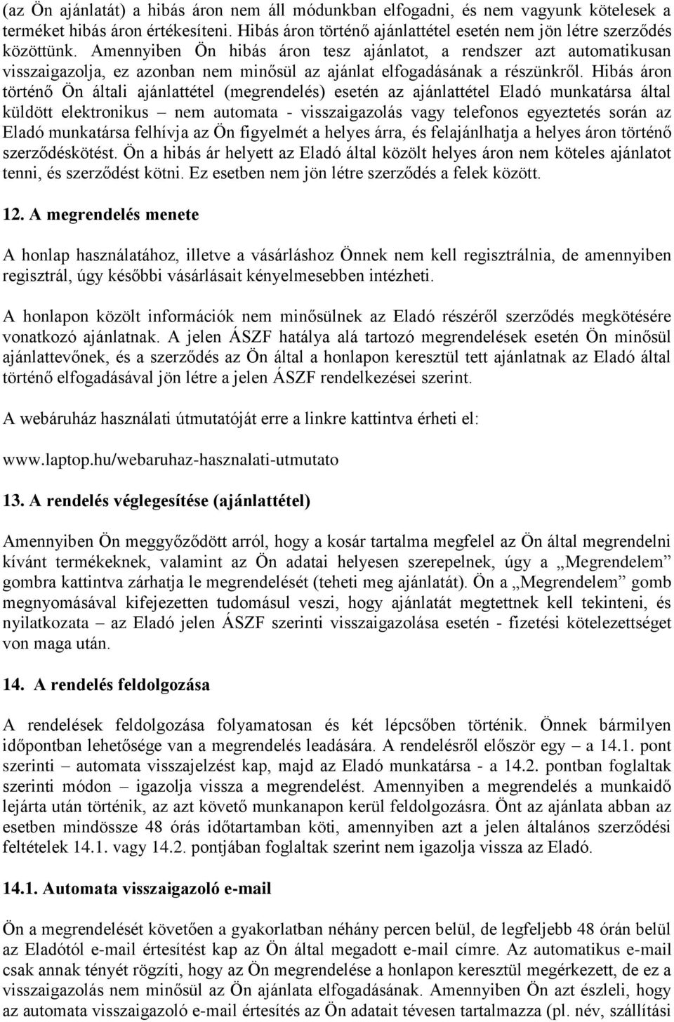 Hibás áron történő Ön általi ajánlattétel (megrendelés) esetén az ajánlattétel Eladó munkatársa által küldött elektronikus nem automata - visszaigazolás vagy telefonos egyeztetés során az Eladó