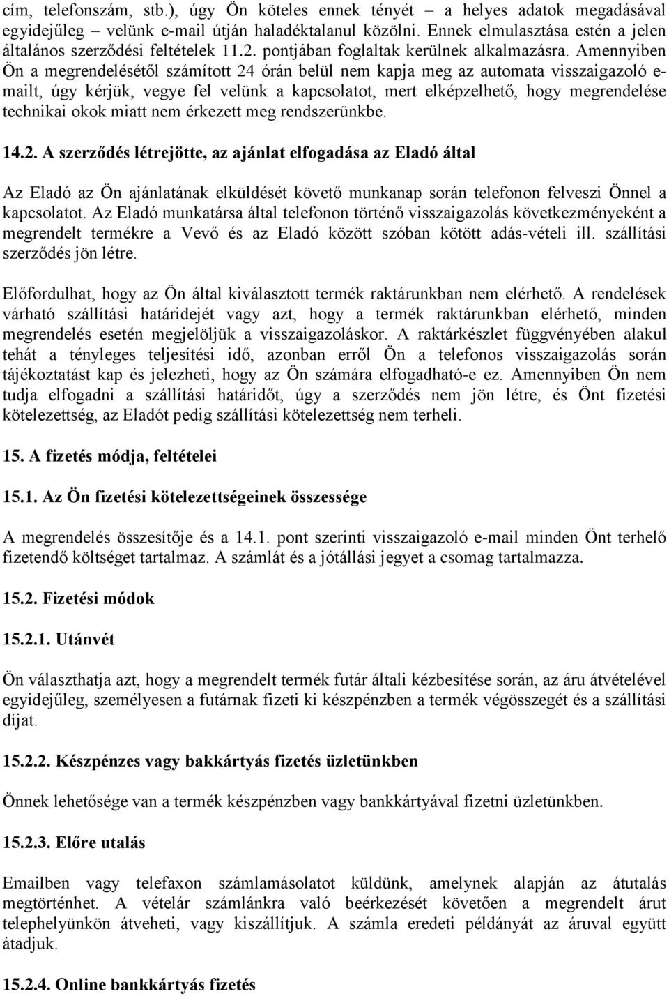 Amennyiben Ön a megrendelésétől számított 24 órán belül nem kapja meg az automata visszaigazoló e- mailt, úgy kérjük, vegye fel velünk a kapcsolatot, mert elképzelhető, hogy megrendelése technikai