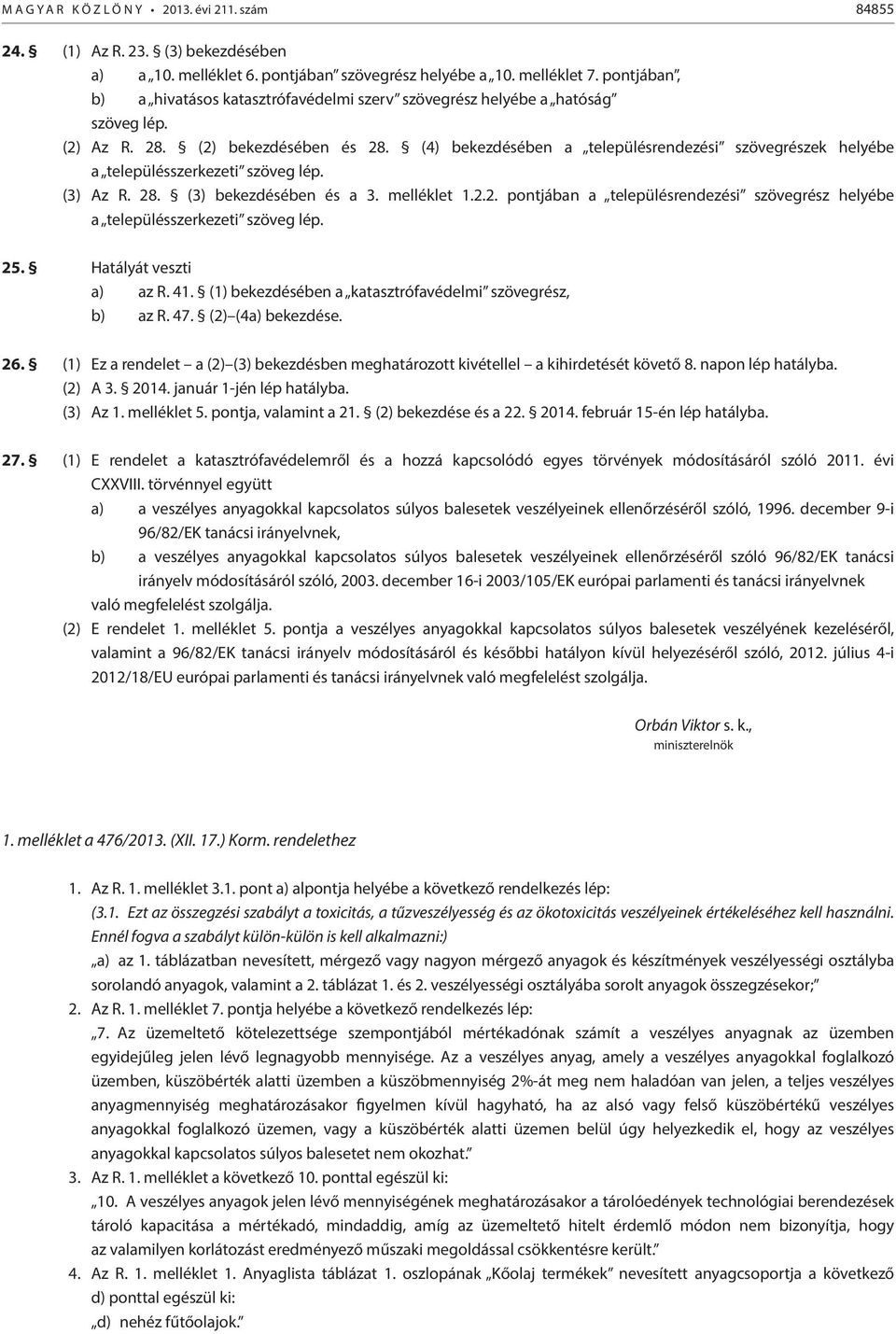 (4) bekezdésében a településrendezési szövegrészek helyébe a településszerkezeti szöveg lép. (3) Az R. 28. (3) bekezdésében és a 3. melléklet 1.2.2. pontjában a településrendezési szövegrész helyébe a településszerkezeti szöveg lép.