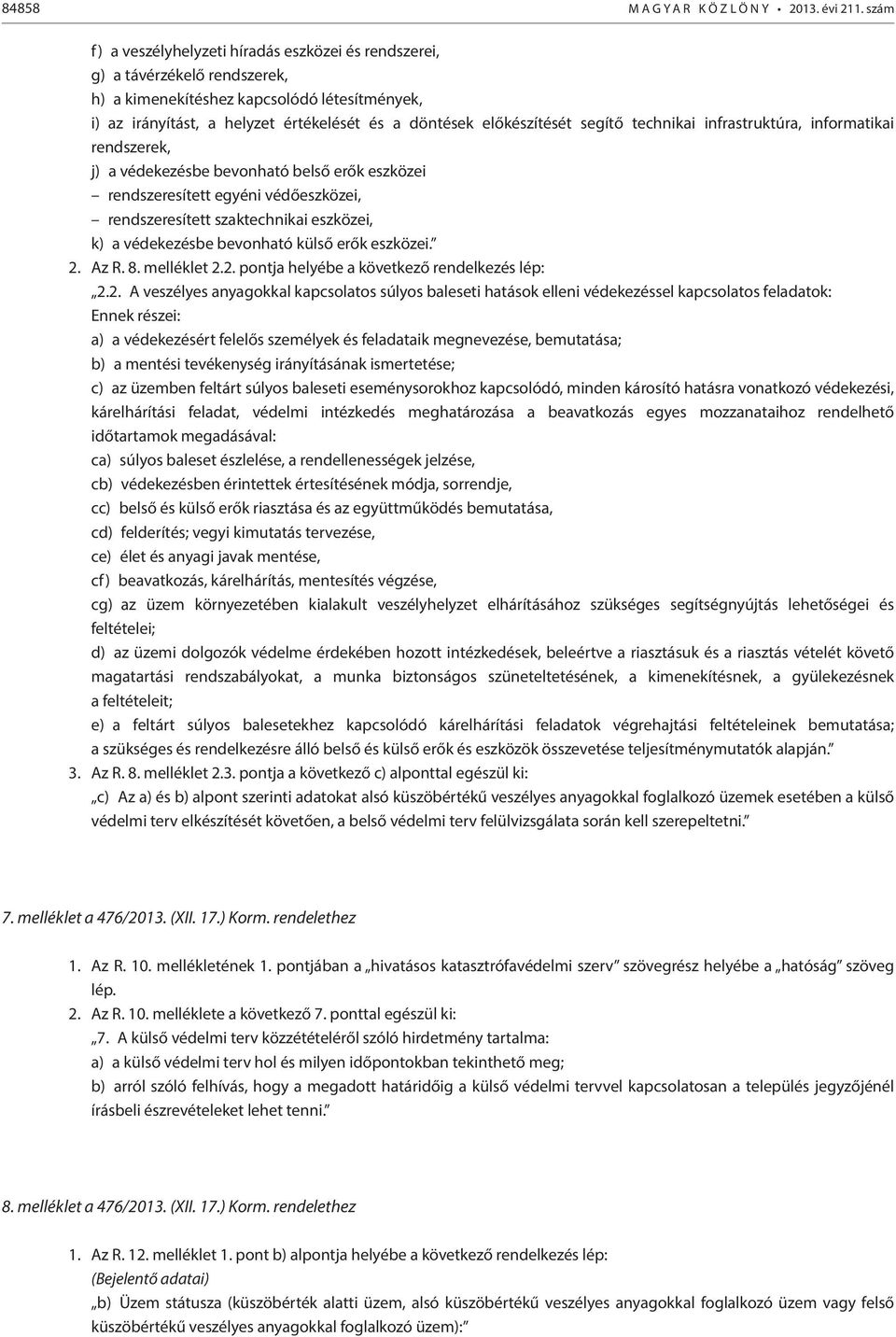 előkészítését segítő technikai infrastruktúra, informatikai rendszerek, j) a védekezésbe bevonható belső erők eszközei rendszeresített egyéni védőeszközei, rendszeresített szaktechnikai eszközei, k)