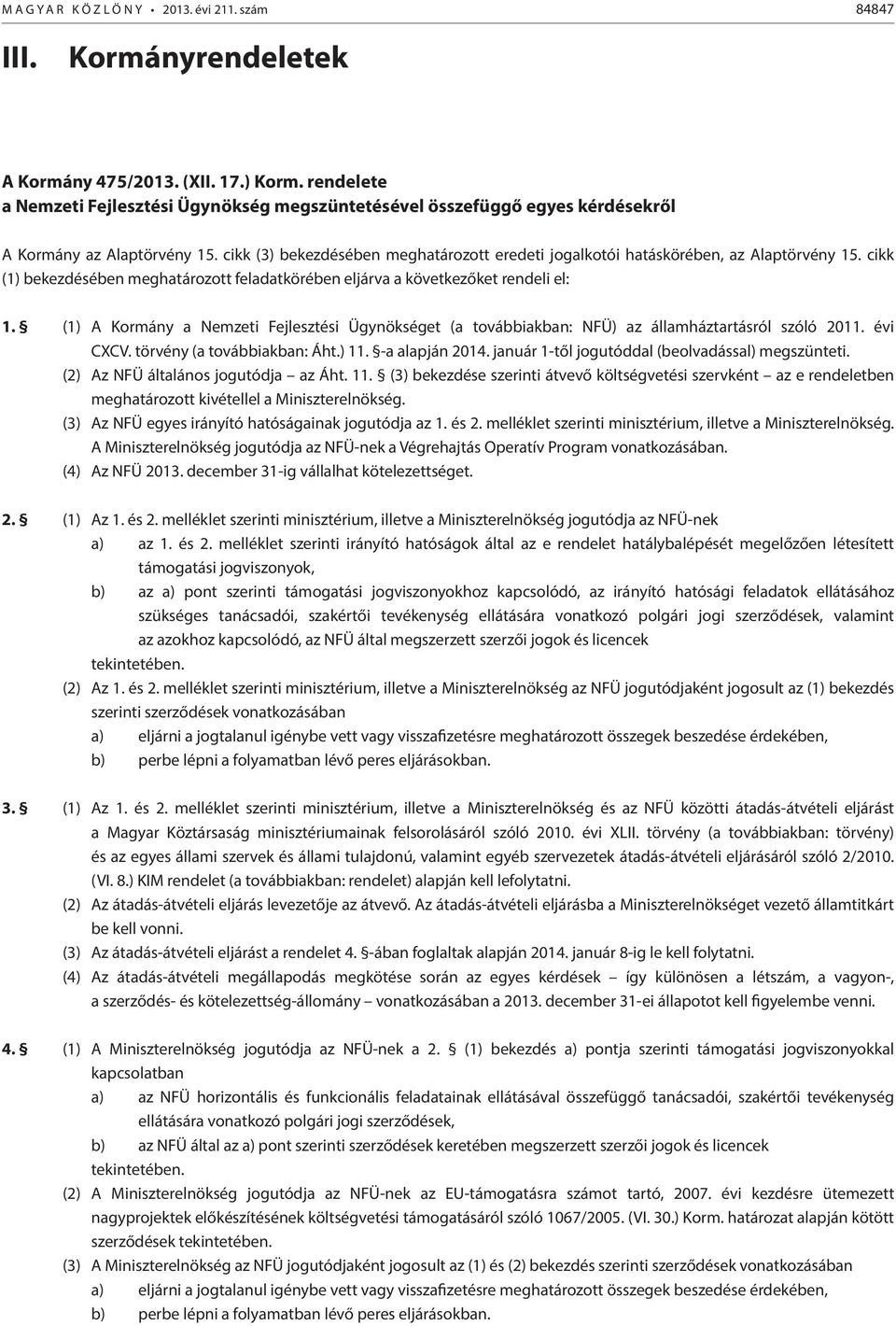 cikk (3) bekezdésében meghatározott eredeti jogalkotói hatáskörében, az Alaptörvény 15. cikk (1) bekezdésében meghatározott feladatkörében eljárva a következőket rendeli el: 1.