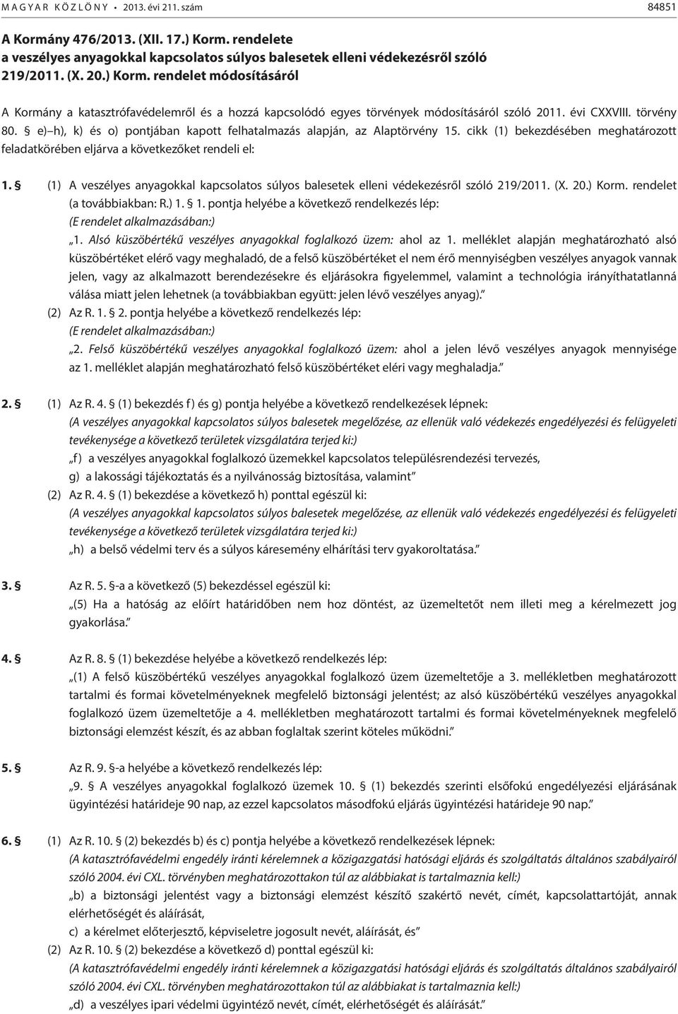 rendelet módosításáról A Kormány a katasztrófavédelemről és a hozzá kapcsolódó egyes törvények módosításáról szóló 2011. évi CXXVIII. törvény 80.