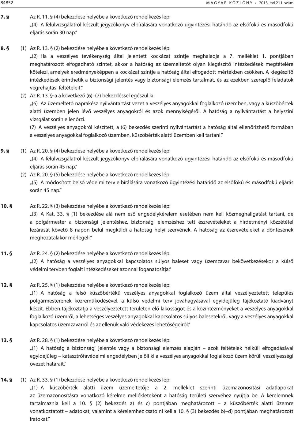 13. (2) bekezdése helyébe a következő rendelkezés lép: (2) Ha a veszélyes tevékenység által jelentett kockázat szintje meghaladja a 7. melléklet 1.