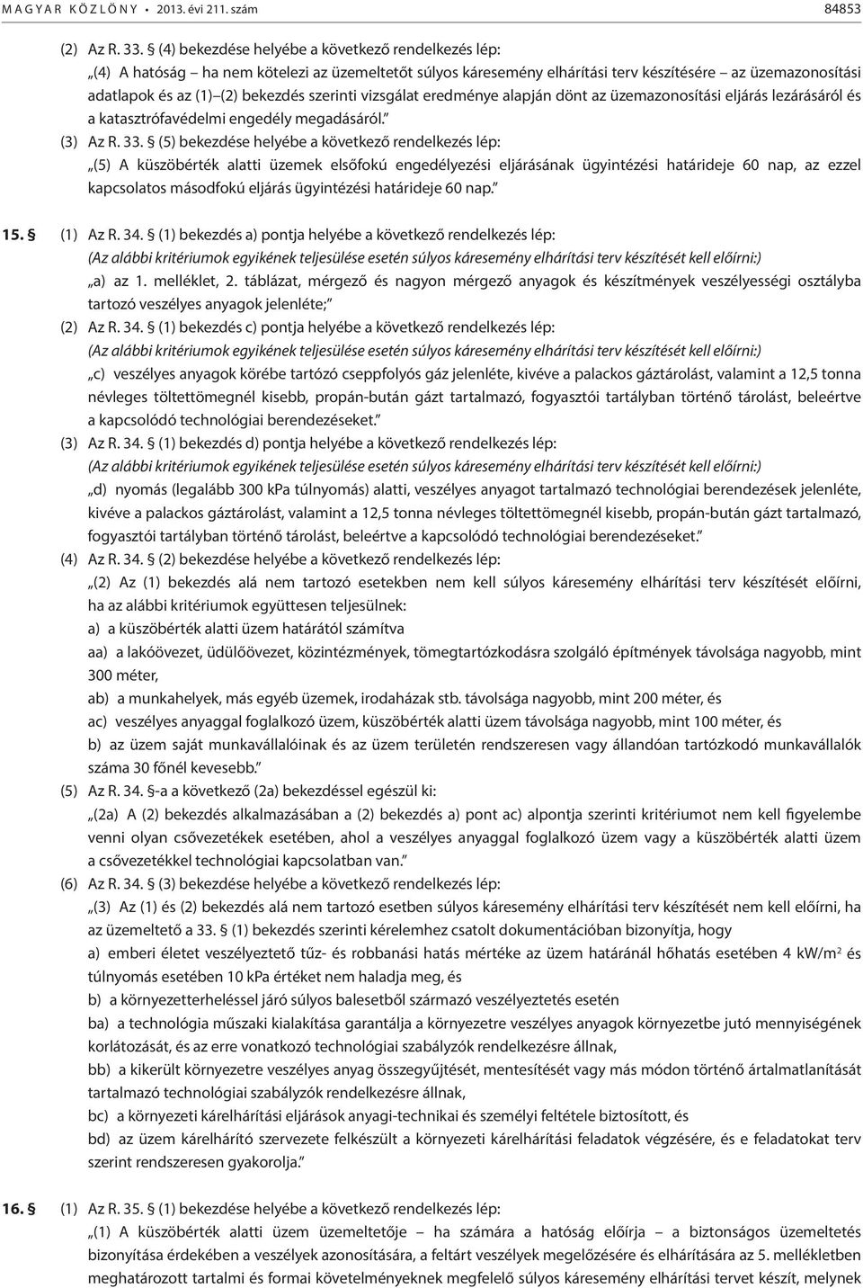 szerinti vizsgálat eredménye alapján dönt az üzemazonosítási eljárás lezárásáról és a katasztrófavédelmi engedély megadásáról. (3) Az R. 33.