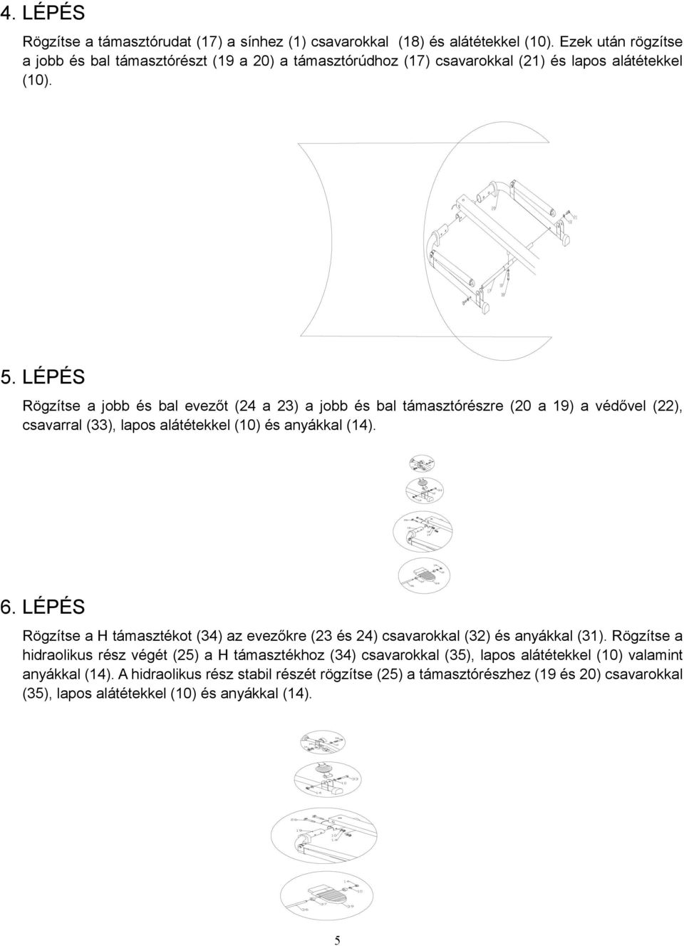 LÉPÉS Rögzítse a jobb és bal evezőt (24 a 23) a jobb és bal támasztórészre (20 a 19) a védővel (22), csavarral (33), lapos alátétekkel (10) és anyákkal (14). 6.