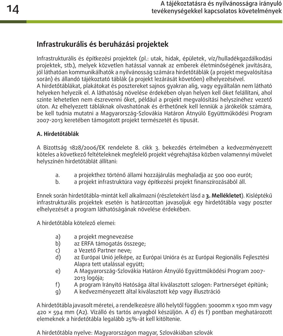 ), melyek közvetlen hatással vannak az emberek életminőségének javítására, jól láthatóan kommunikálhatók a nyilvánosság számára hirdetőtáblák (a projekt megvalósítása során) és állandó tájékoztató