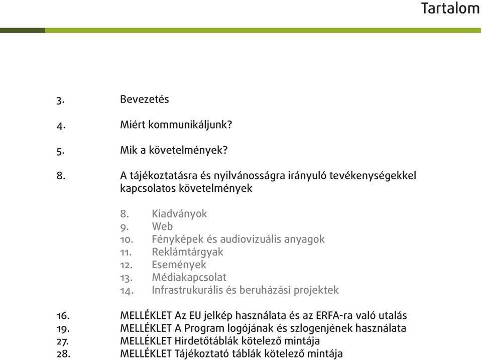 Fényképek és audiovizuális anyagok 11. Reklámtárgyak 12. Események 13. Médiakapcsolat 14. Infrastrukurális és beruházási projektek 16.