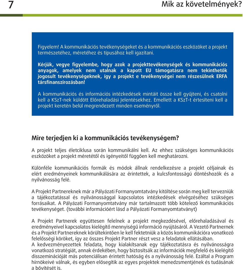 tevékenységei nem részesülnek ERFA társfinanszírozásban! A kommunikációs és információs intézkedések mintáit össze kell gyűjteni, és csatolni kell a KSzT-nek küldött Előrehaladási Jelentésekhez.