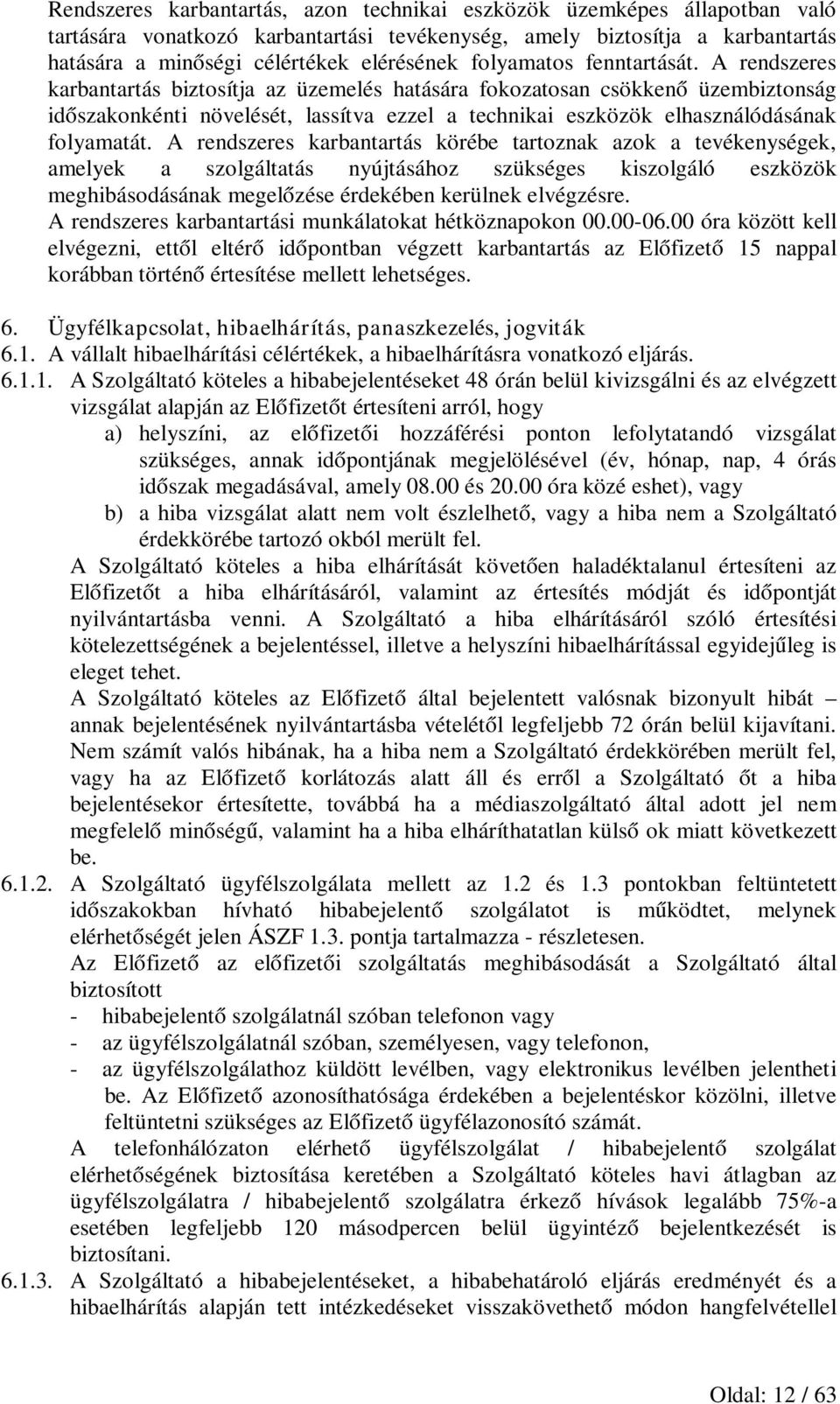 A rendszeres karbantartás biztosítja az üzemelés hatására fokozatosan csökkenő üzembiztonság időszakonkénti növelését, lassítva ezzel a technikai eszközök elhasználódásának folyamatát.