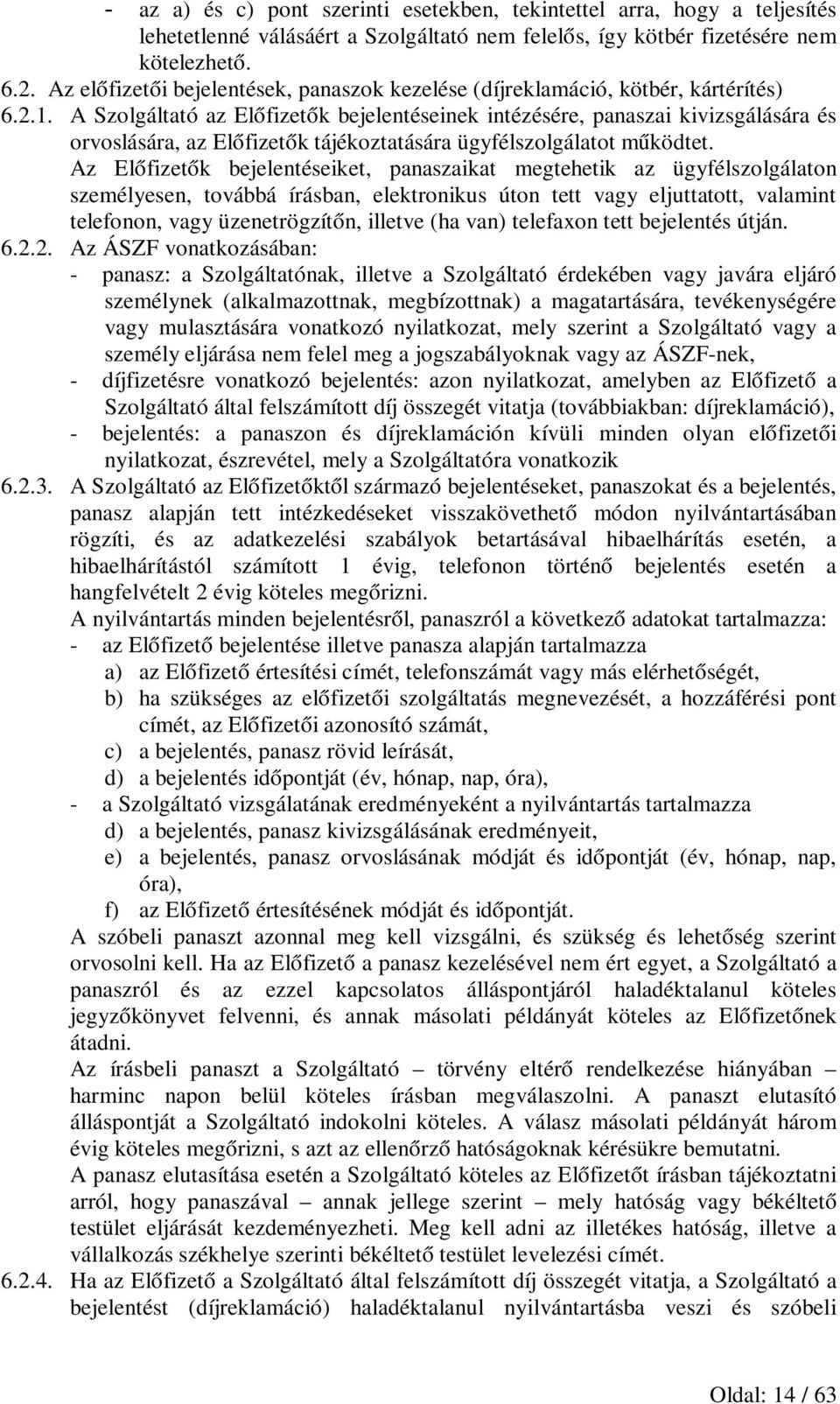 A Szolgáltató az Előfizetők bejelentéseinek intézésére, panaszai kivizsgálására és orvoslására, az Előfizetők tájékoztatására ügyfélszolgálatot működtet.