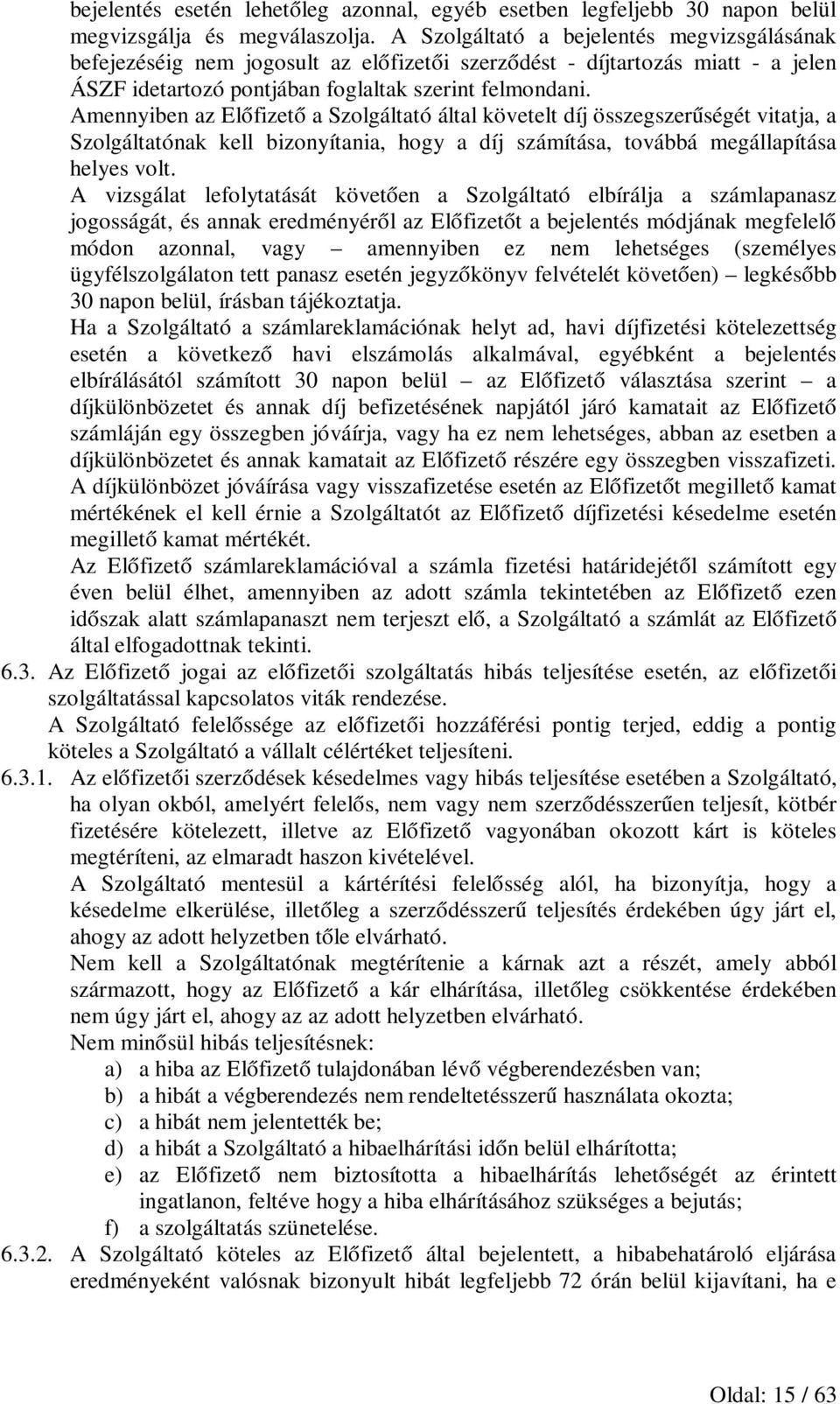 Amennyiben az Előfizető a Szolgáltató által követelt díj összegszerűségét vitatja, a Szolgáltatónak kell bizonyítania, hogy a díj számítása, továbbá megállapítása helyes volt.