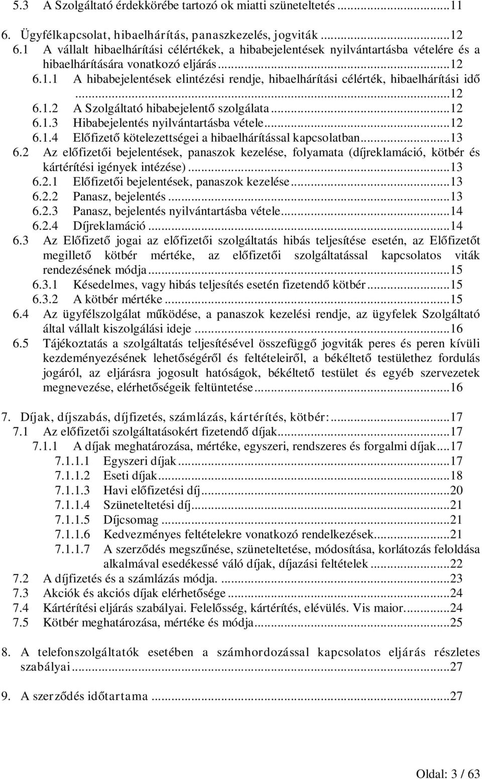 ..12 6.1.2 A Szolgáltató hibabejelentő szolgálata...12 6.1.3 Hibabejelentés nyilvántartásba vétele...12 6.1.4 Előfizető kötelezettségei a hibaelhárítással kapcsolatban...13 6.