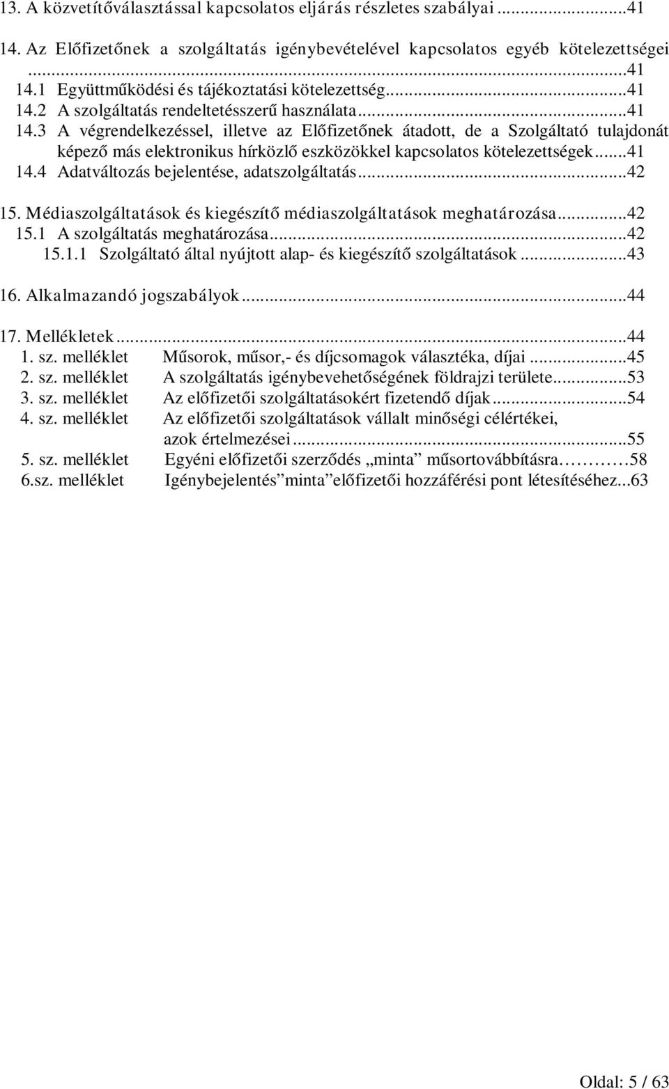 ..41 14.4 Adatváltozás bejelentése, adatszolgáltatás...42 15. Médiaszolgáltatások és kiegészítő médiaszolgáltatások meghatározása...42 15.1 A szolgáltatás meghatározása...42 15.1.1 Szolgáltató által nyújtott alap- és kiegészítő szolgáltatások.