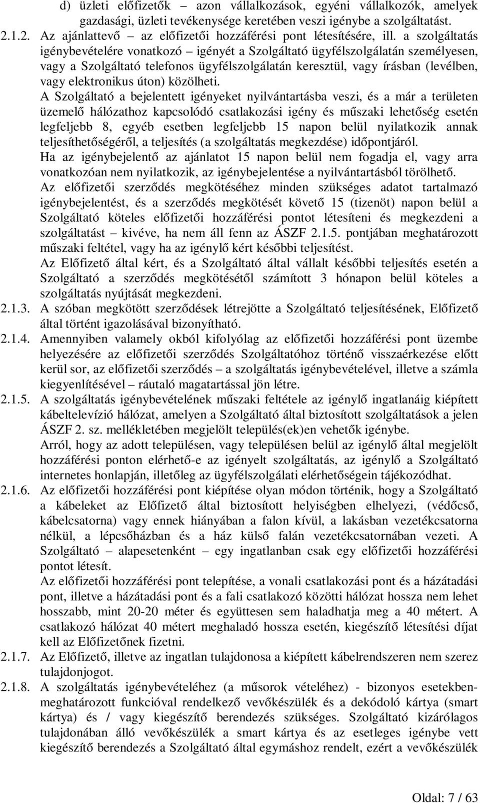 a szolgáltatás igénybevételére vonatkozó igényét a Szolgáltató ügyfélszolgálatán személyesen, vagy a Szolgáltató telefonos ügyfélszolgálatán keresztül, vagy írásban (levélben, vagy elektronikus úton)