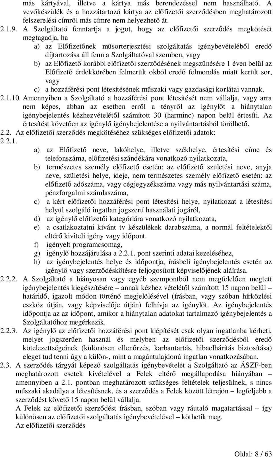 Szolgáltatóval szemben, vagy b) az Előfizető korábbi előfizetői szerződésének megszűnésére 1 éven belül az Előfizető érdekkörében felmerült okból eredő felmondás miatt került sor, vagy c) a