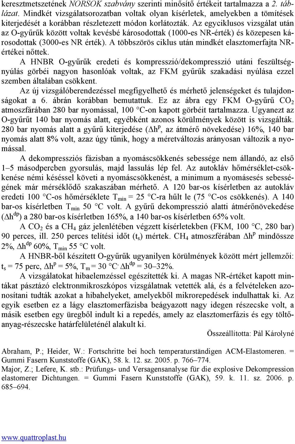 Az egyciklusos vizsgálat után az O-gyűrűk között voltak kevésbé károsodottak (1000-es NR-érték) és közepesen károsodottak (3000-es NR érték).