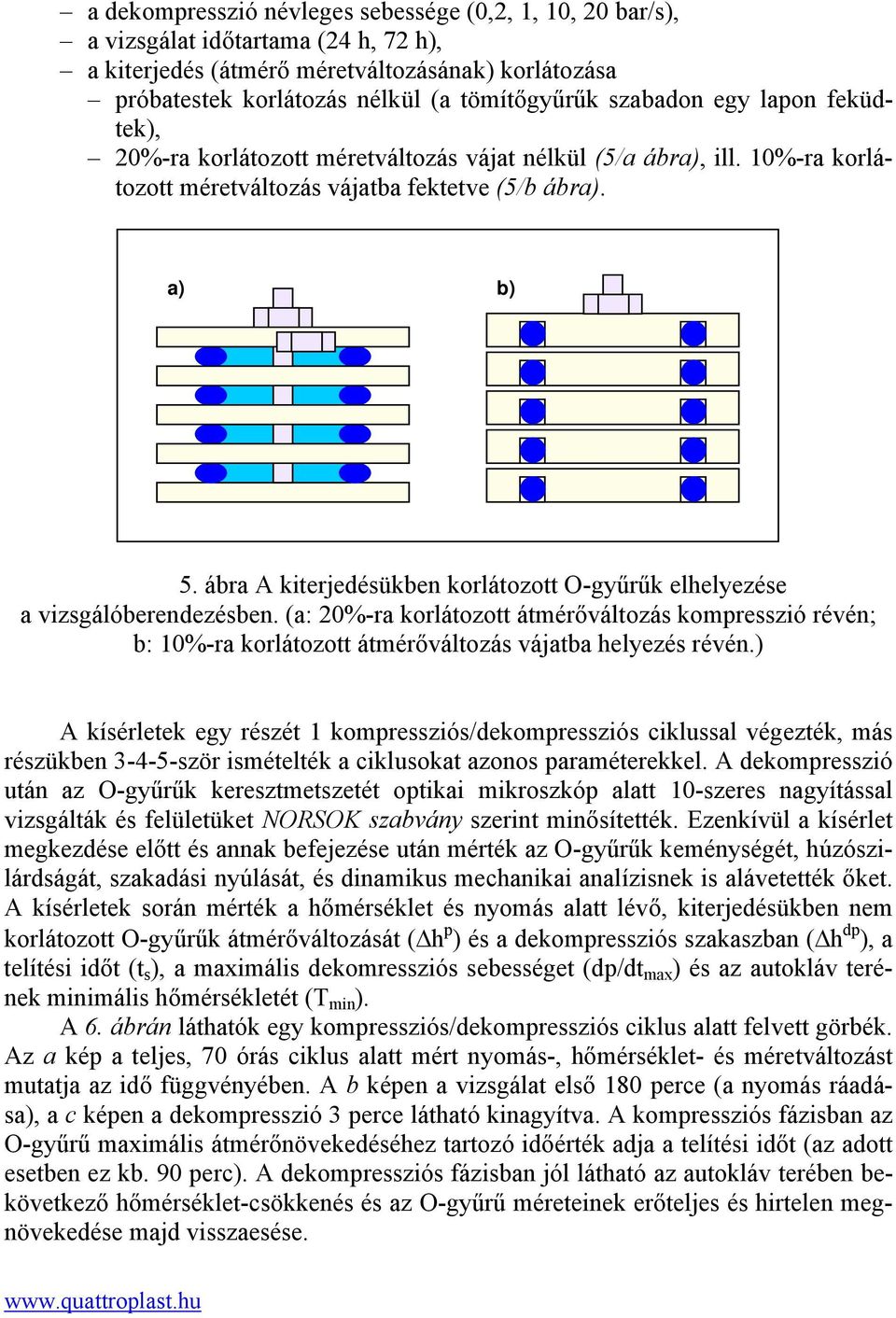 ábra A kiterjedésükben korlátozott O-gyűrűk elhelyezése a vizsgálóberendezésben. (a: 20%-ra korlátozott átmérőváltozás kompresszió révén; b: 10%-ra korlátozott átmérőváltozás vájatba helyezés révén.