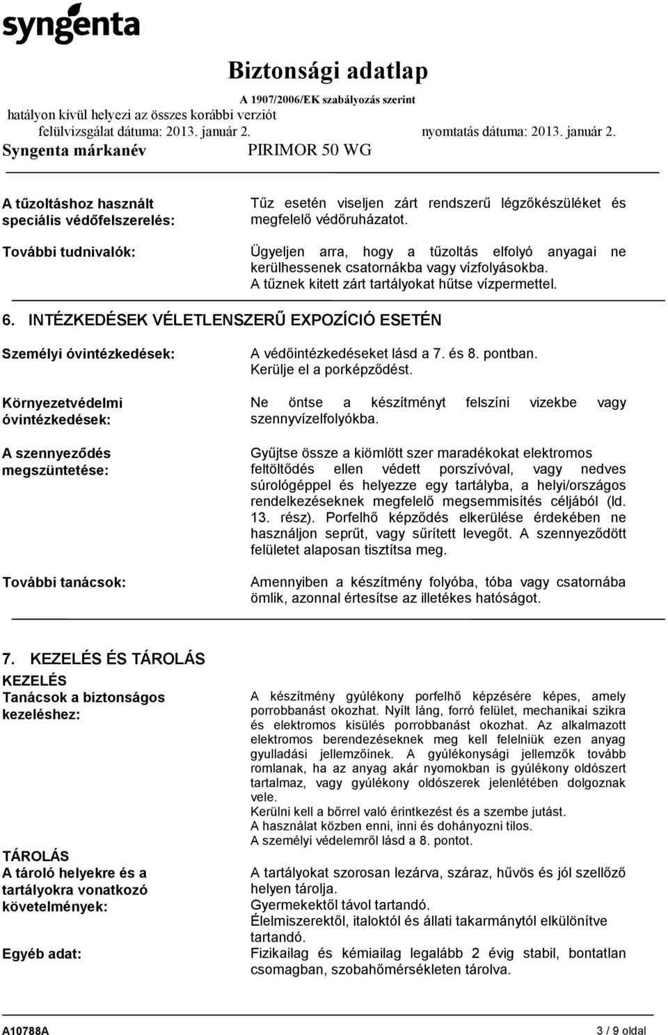 INTÉZKEDÉSEK VÉLETLENSZERŰ EXPOZÍCIÓ ESETÉN Személyi óvintézkedések: Környezetvédelmi óvintézkedések: A szennyeződés megszüntetése: További tanácsok: A védőintézkedéseket lásd a 7. és 8. pontban.