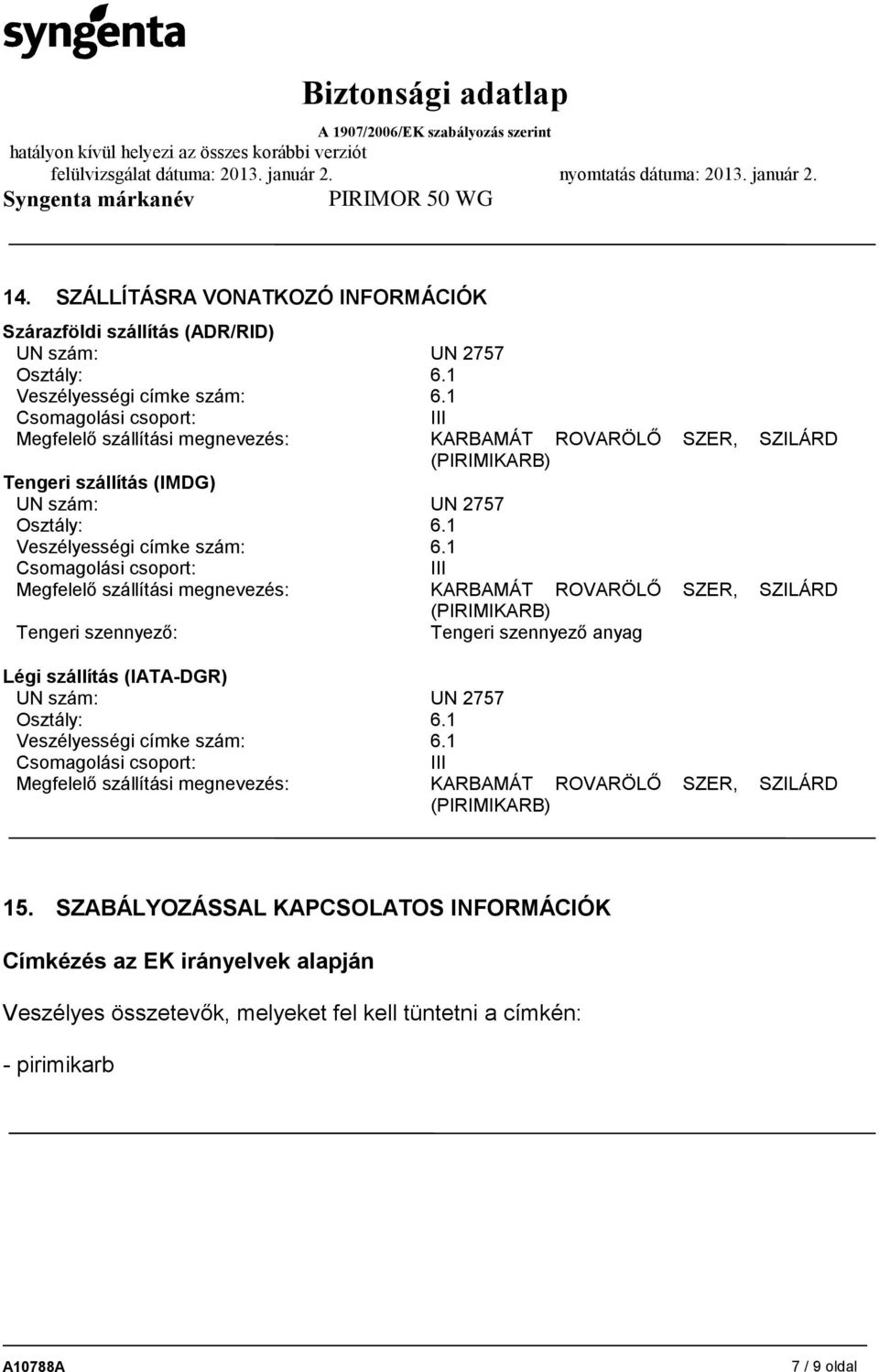 1 Csomagolási csoport: III Megfelelő szállítási megnevezés: KARBAMÁT ROVARÖLŐ SZER, SZILÁRD (PIRIMIKARB) Tengeri szennyező: Tengeri szennyező anyag Légi szállítás (IATA-DGR) UN szám: UN 2757 Osztály: