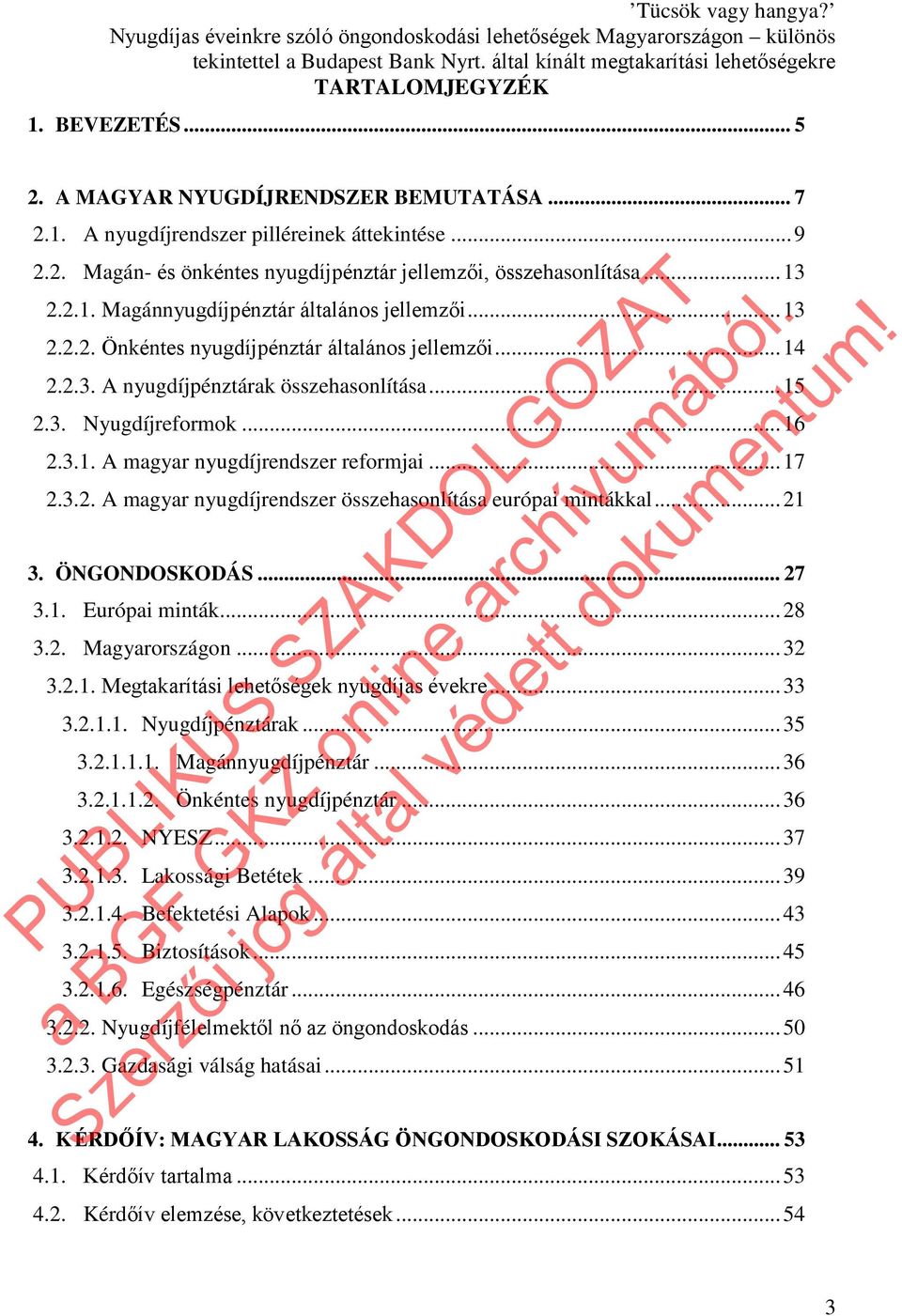 .. 17 2.3.2. A magyar nyugdíjrendszer összehasonlítása európai mintákkal... 21 3. ÖNGONDOSKODÁS... 27 3.1. Európai minták... 28 3.2. Magyarországon... 32 3.2.1. Megtakarítási lehetőségek nyugdíjas évekre.