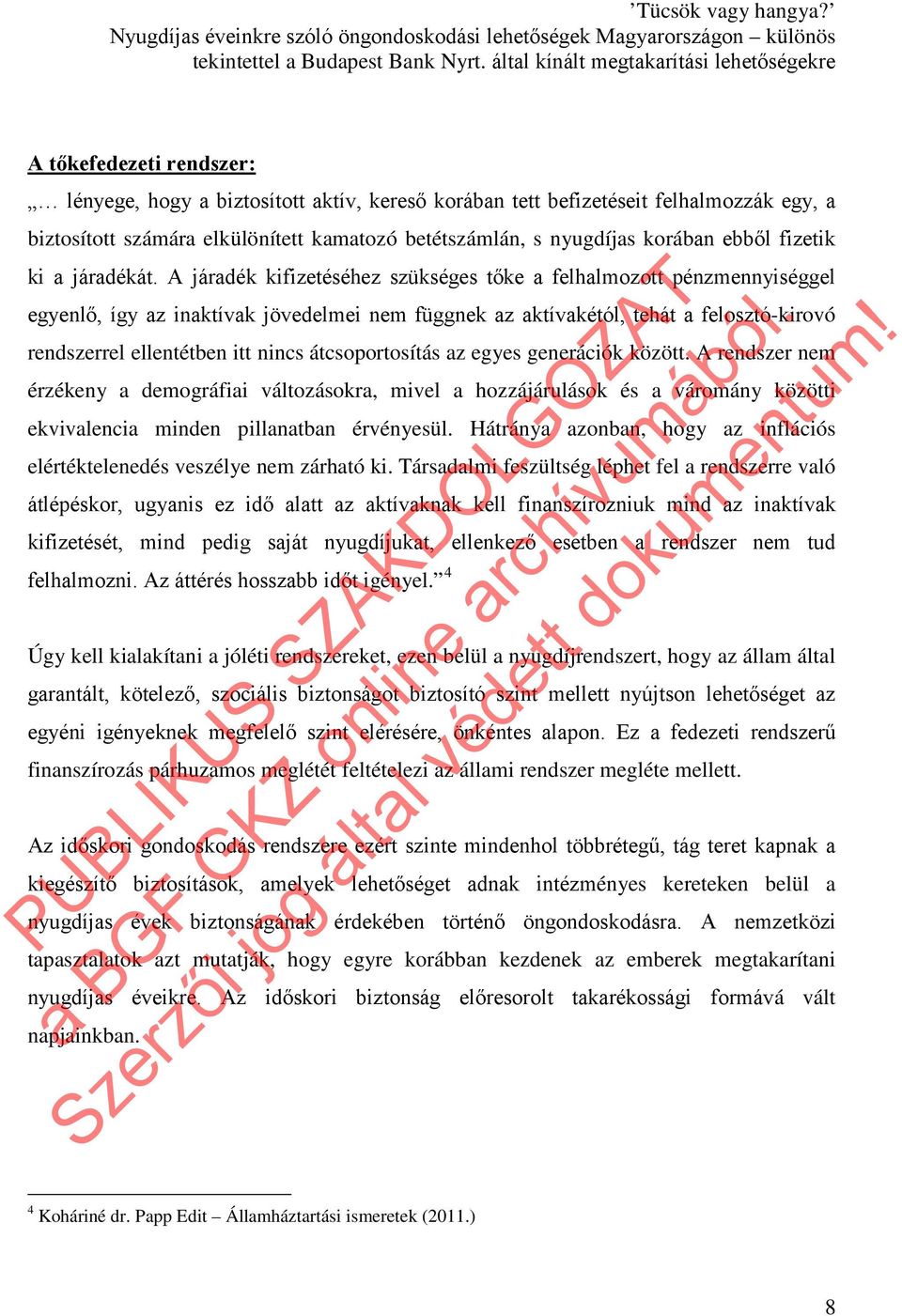 A járadék kifizetéséhez szükséges tőke a felhalmozott pénzmennyiséggel egyenlő, így az inaktívak jövedelmei nem függnek az aktívakétól, tehát a felosztó-kirovó rendszerrel ellentétben itt nincs