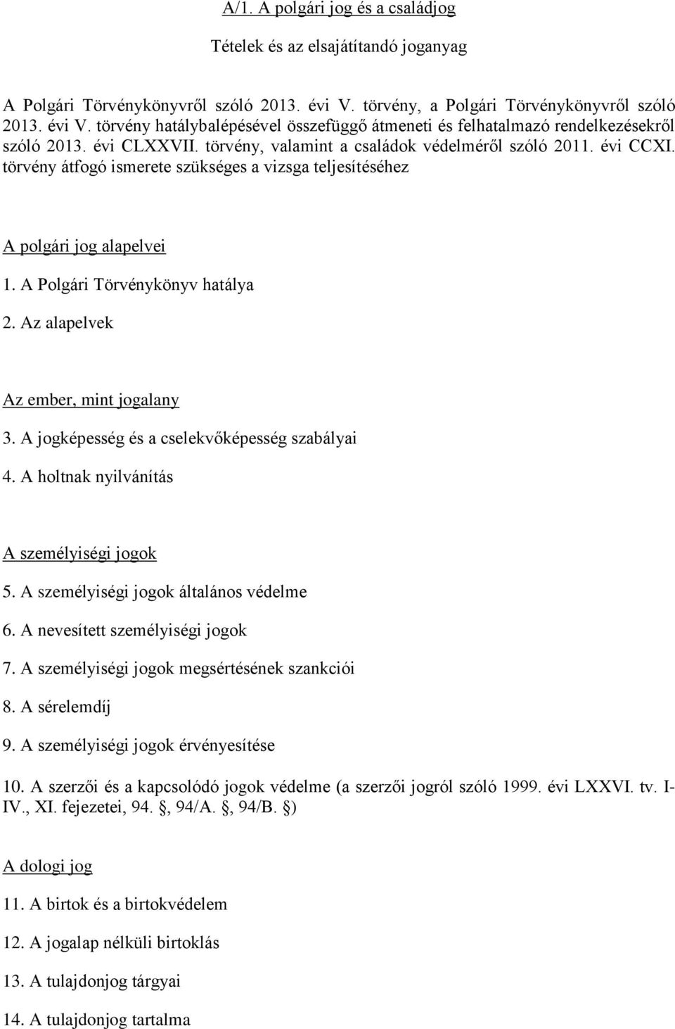 törvény, valamint a családok védelméről szóló 2011. évi CCXI. törvény átfogó ismerete szükséges a vizsga teljesítéséhez A polgári jog alapelvei 1. A Polgári Törvénykönyv hatálya 2.