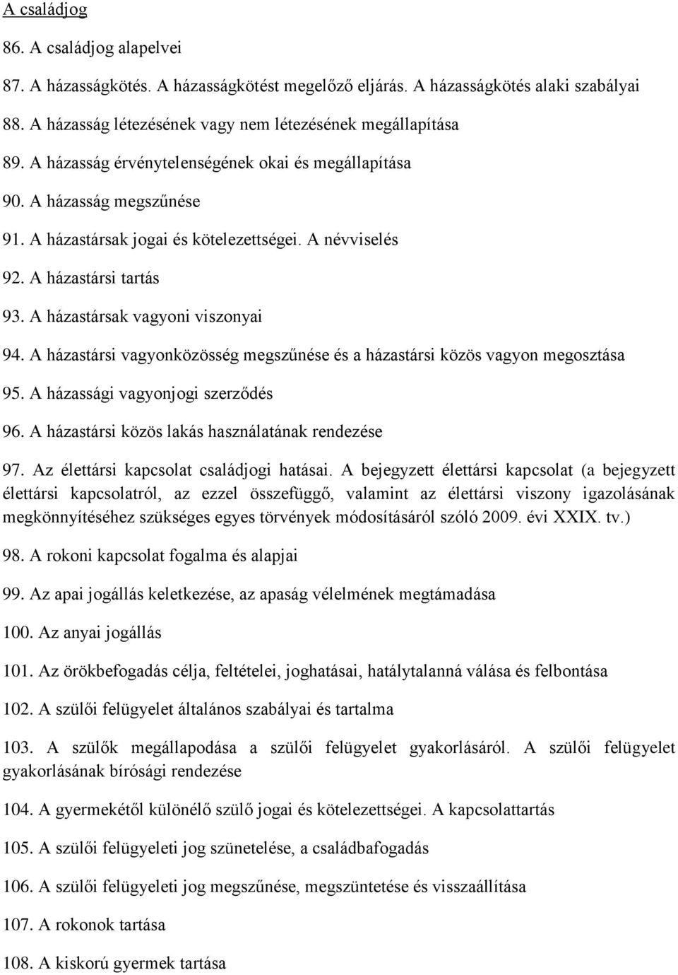 A házastársi vagyonközösség megszűnése és a házastársi közös vagyon megosztása 95. A házassági vagyonjogi szerződés 96. A házastársi közös lakás használatának rendezése 97.