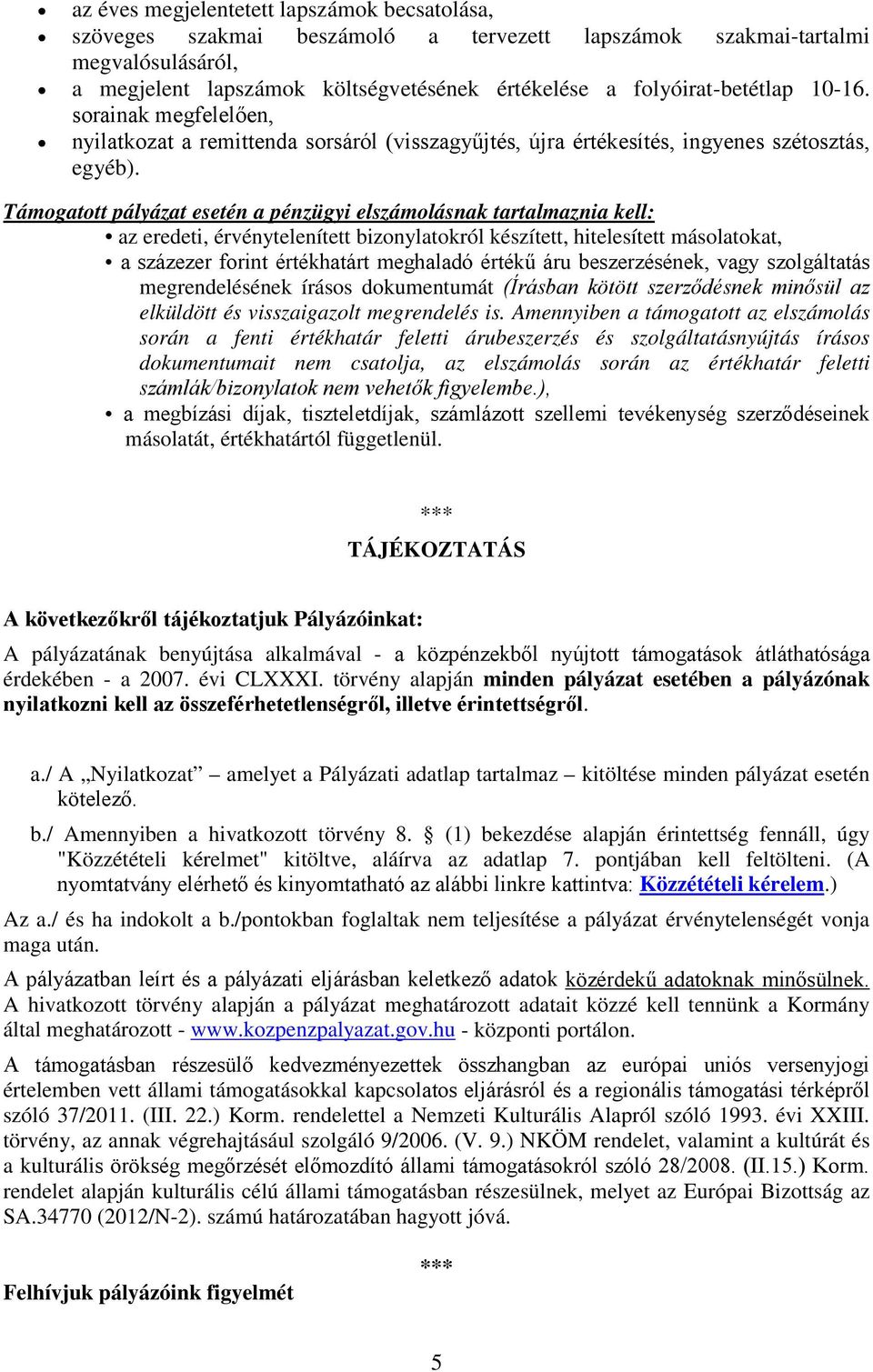 Támogatott pályázat esetén a pénzügyi elszámolásnak tartalmaznia kell: az eredeti, érvénytelenített bizonylatokról készített, hitelesített másolatokat, a százezer forint értékhatárt meghaladó értékű