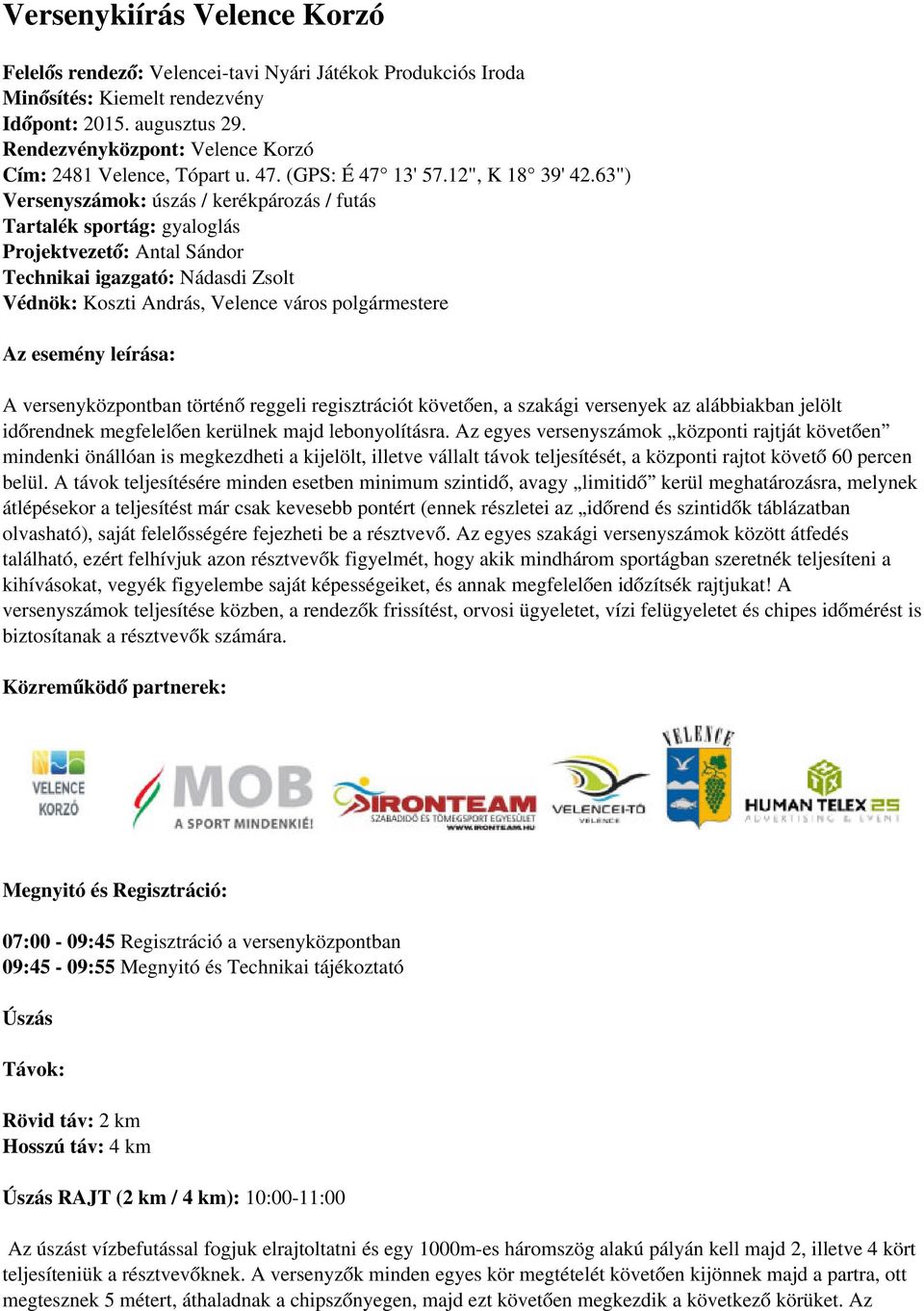 63") Versenyszámok: úszás / kerékpározás / futás Tartalék sportág: gyaloglás Projektvezető: Antal Sándor Technikai igazgató: Nádasdi Zsolt Védnök: Koszti András, Velence város polgármestere Az