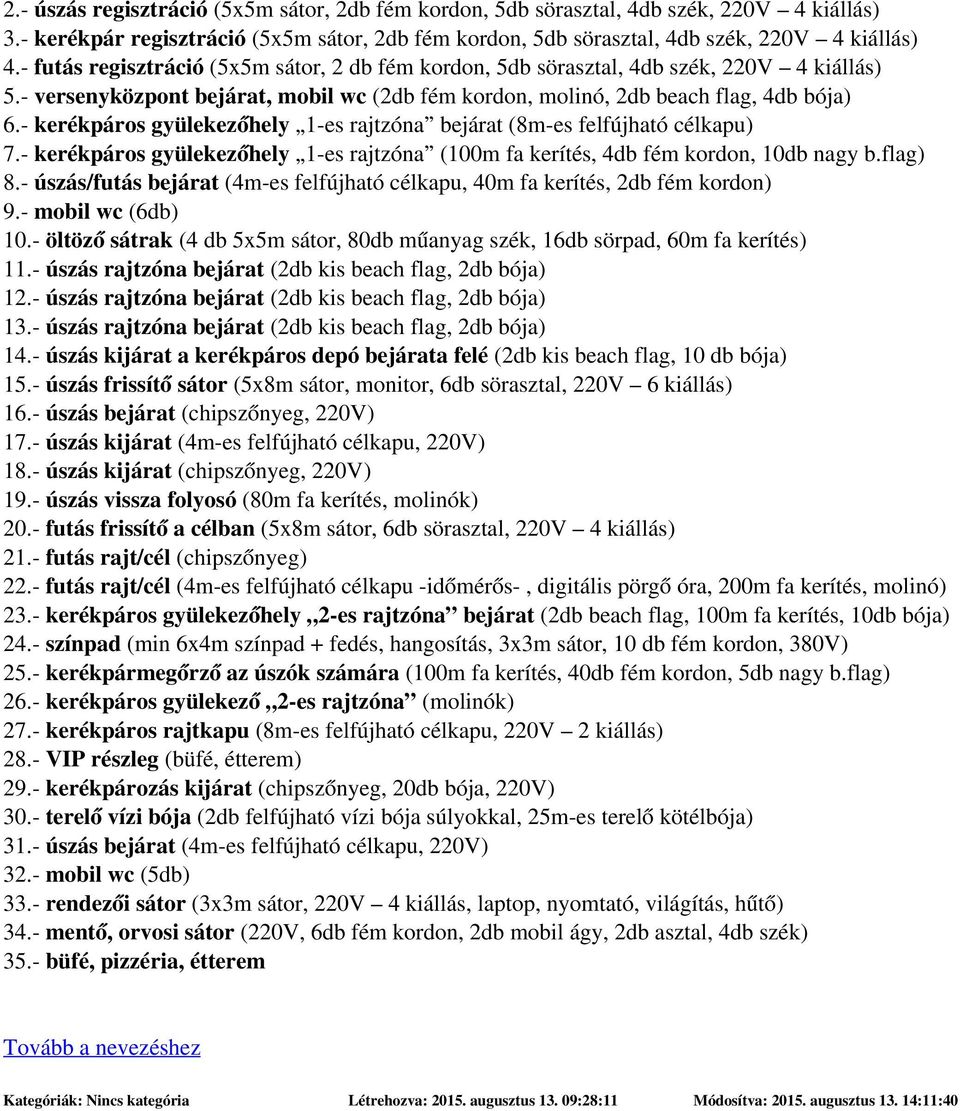 - versenyközpont bejárat, mobil wc (2db fém kordon, molinó, 2db beach flag, 4db bója) 6.- kerékpáros gyülekezőhely 1-es rajtzóna bejárat (8m-es felfújható célkapu) 7.