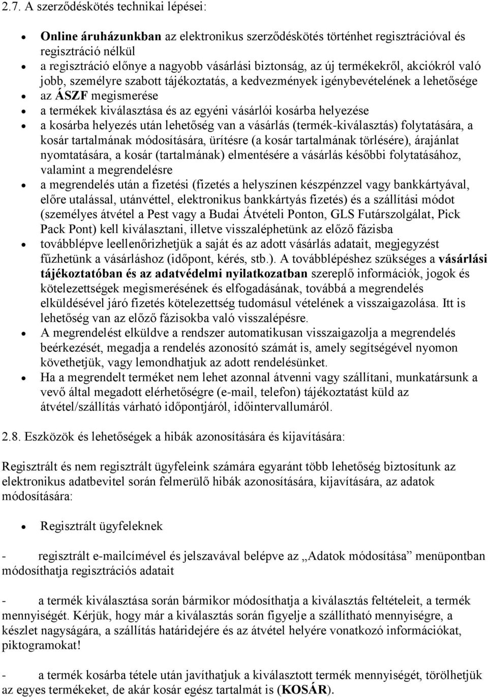 kosárba helyezés után lehetőség van a vásárlás (termék-kiválasztás) folytatására, a kosár tartalmának módosítására, ürítésre (a kosár tartalmának törlésére), árajánlat nyomtatására, a kosár