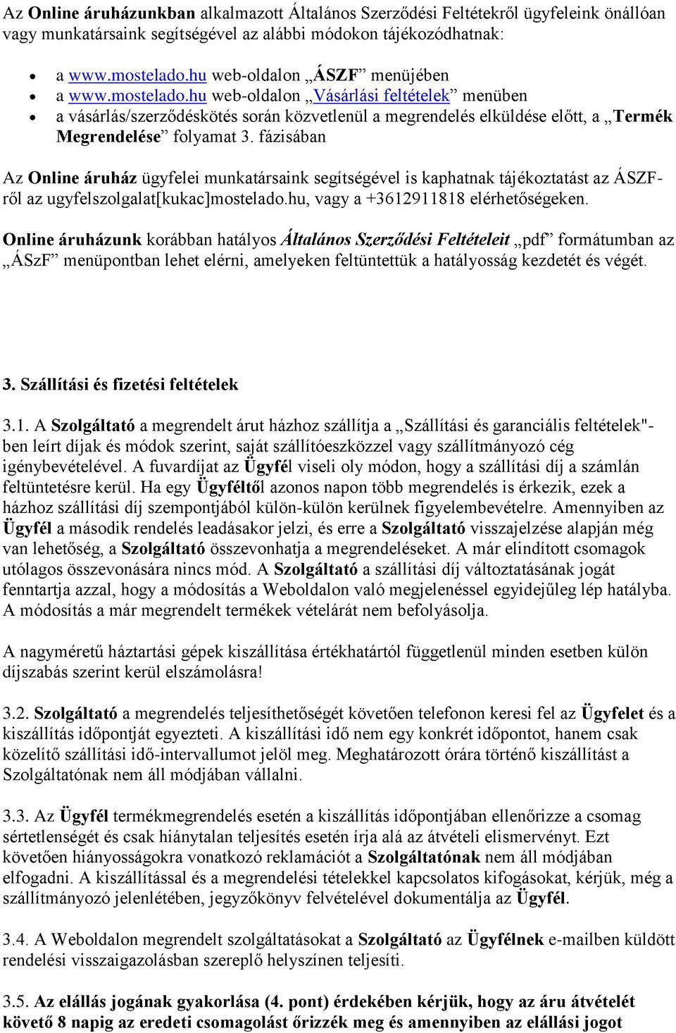 fázisában Az Online áruház ügyfelei munkatársaink segítségével is kaphatnak tájékoztatást az ÁSZFről az ugyfelszolgalat[kukac]mostelado.hu, vagy a +3612911818 elérhetőségeken.