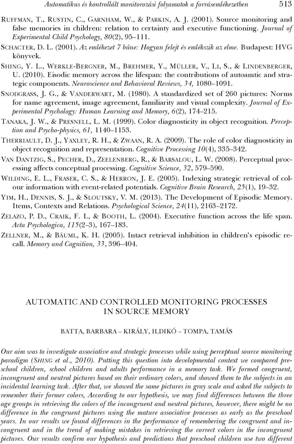 Az emlékezet 7 bűne: Hogyan felejt és emlékszik az elme. Budapest: HVG könyvek. SHING, Y. L., WERKLE-BERGNER, M., BREHMER, Y., MÜLLER, V., LI, S., & LINDENBERGER, U. (2010).