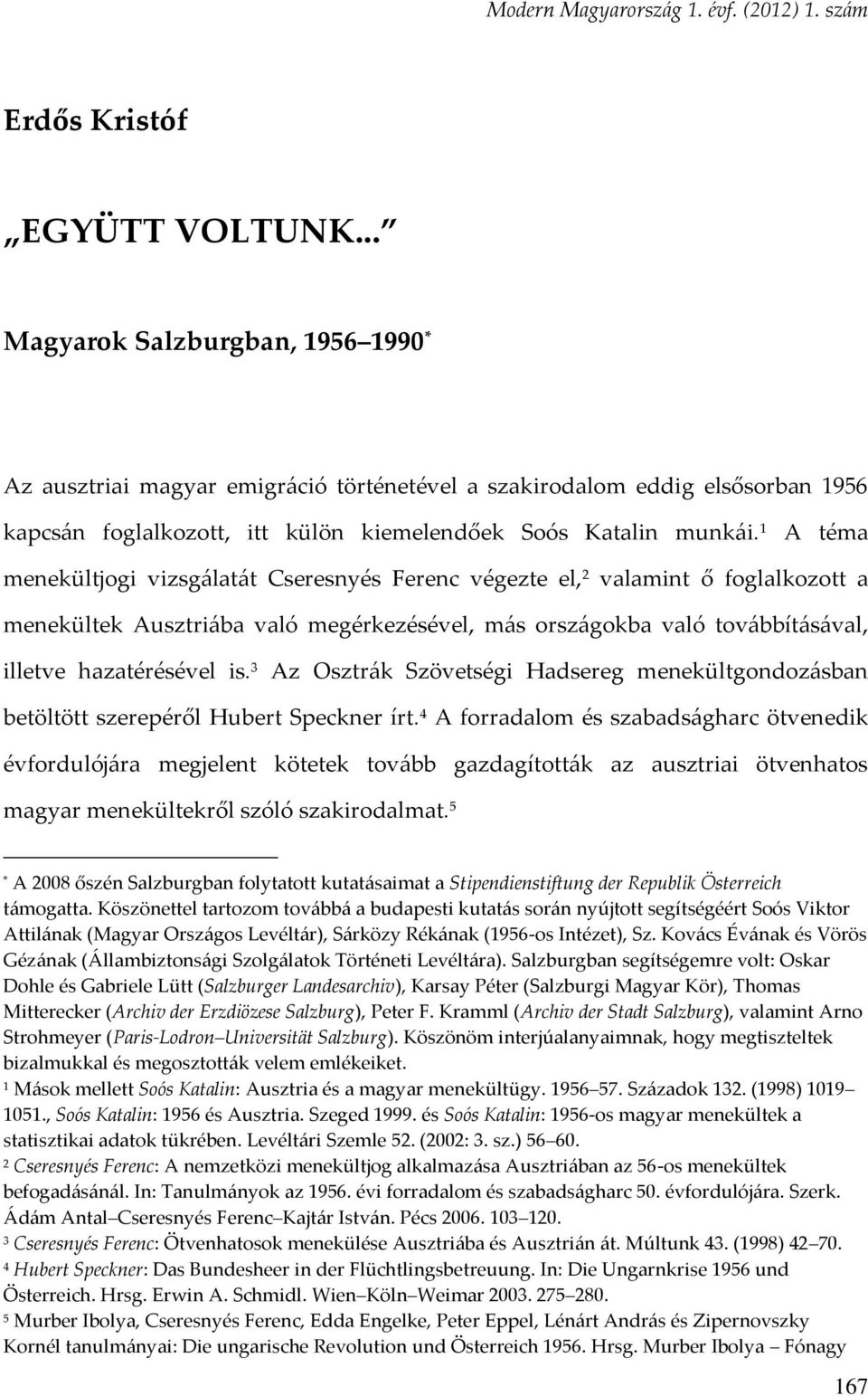 1 A téma menekültjogi vizsgálatát Cseresnyés Ferenc végezte el, 2 valamint ő foglalkozott a menekültek Ausztriába való megérkezésével, más országokba való továbbításával, illetve hazatérésével is.